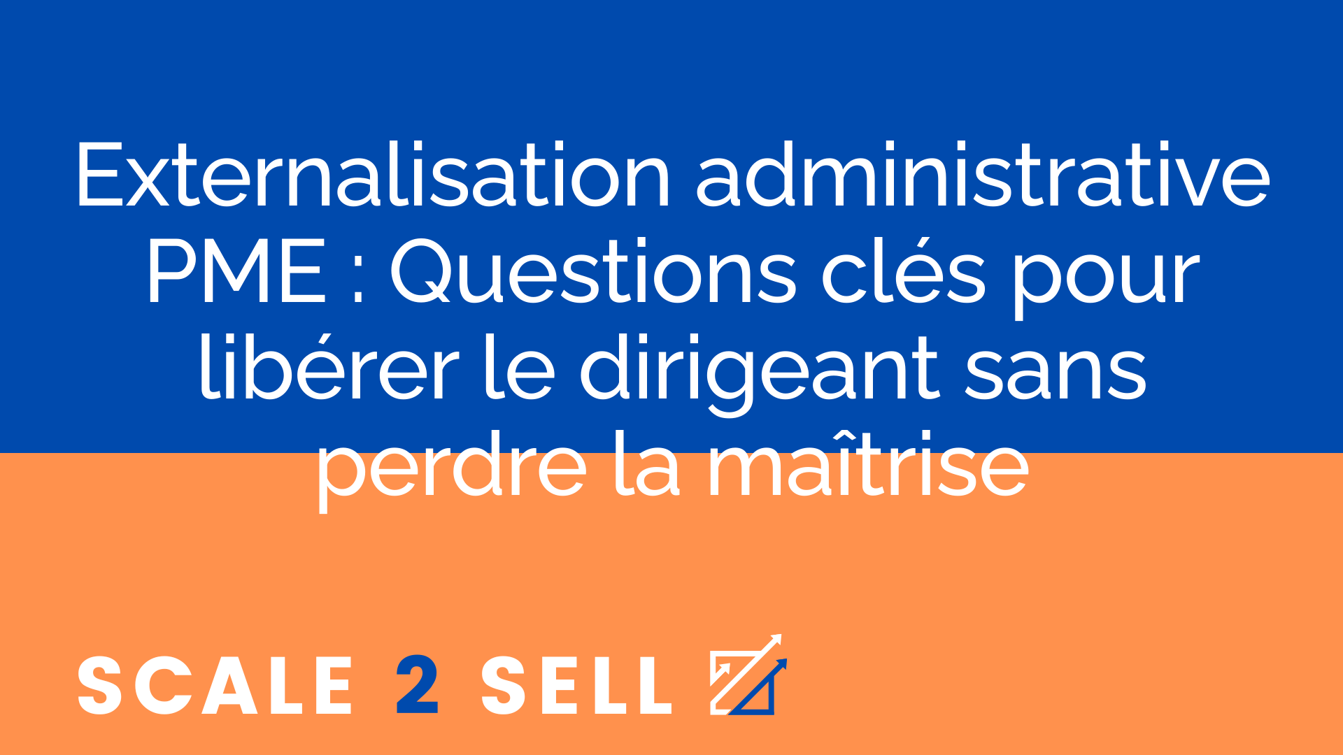 Externalisation administrative PME : Questions clés pour libérer le dirigeant sans perdre la maîtrise
