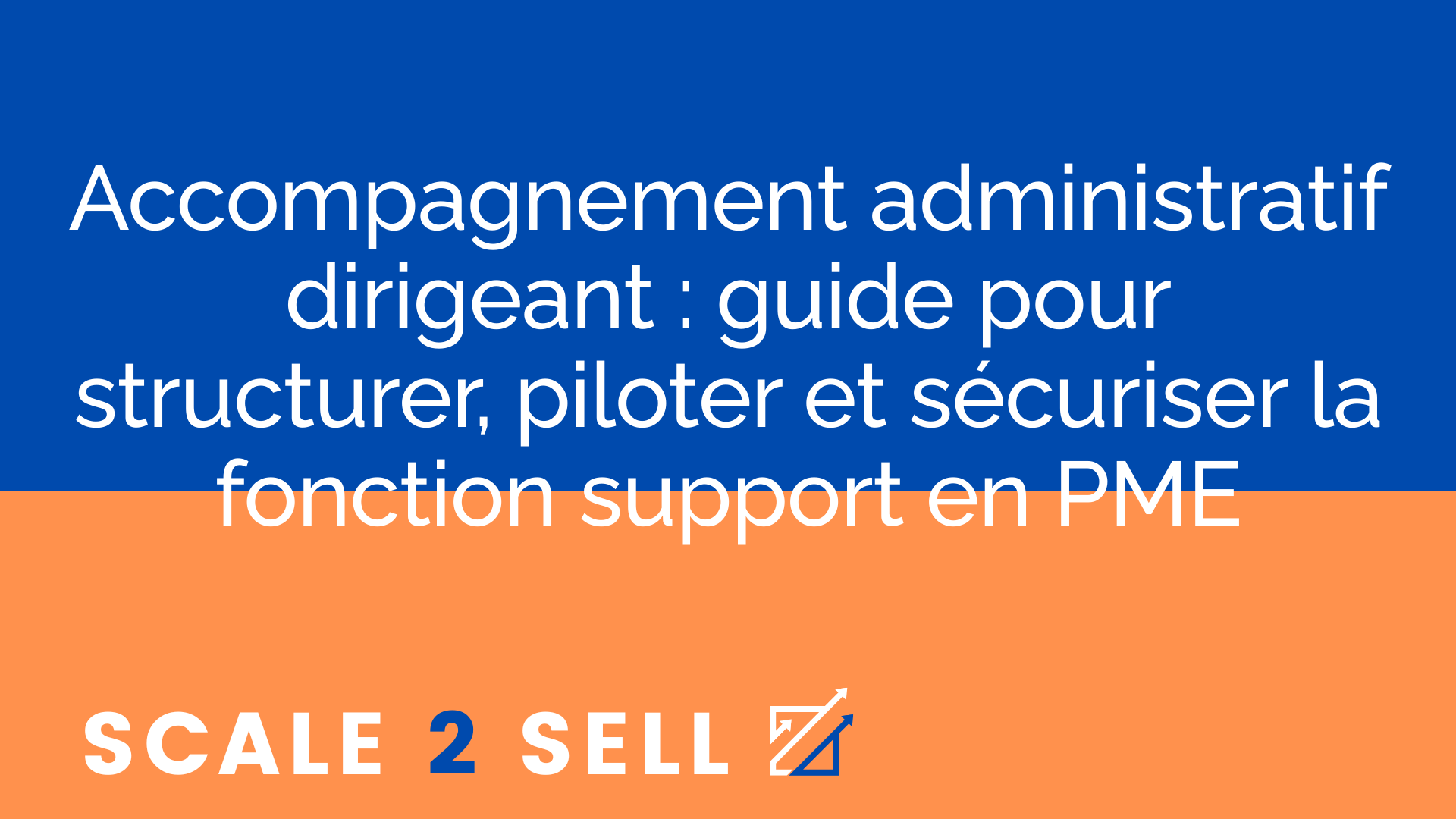 Accompagnement administratif dirigeant : guide pour structurer, piloter et sécuriser la fonction support en PME