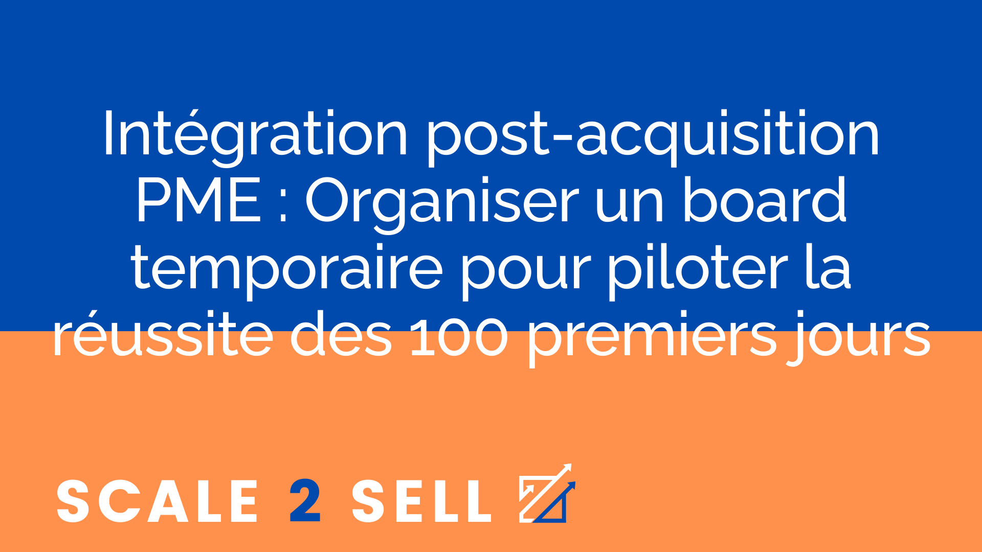 Intégration post-acquisition PME : Organiser un board temporaire pour piloter la réussite des 100 premiers jours