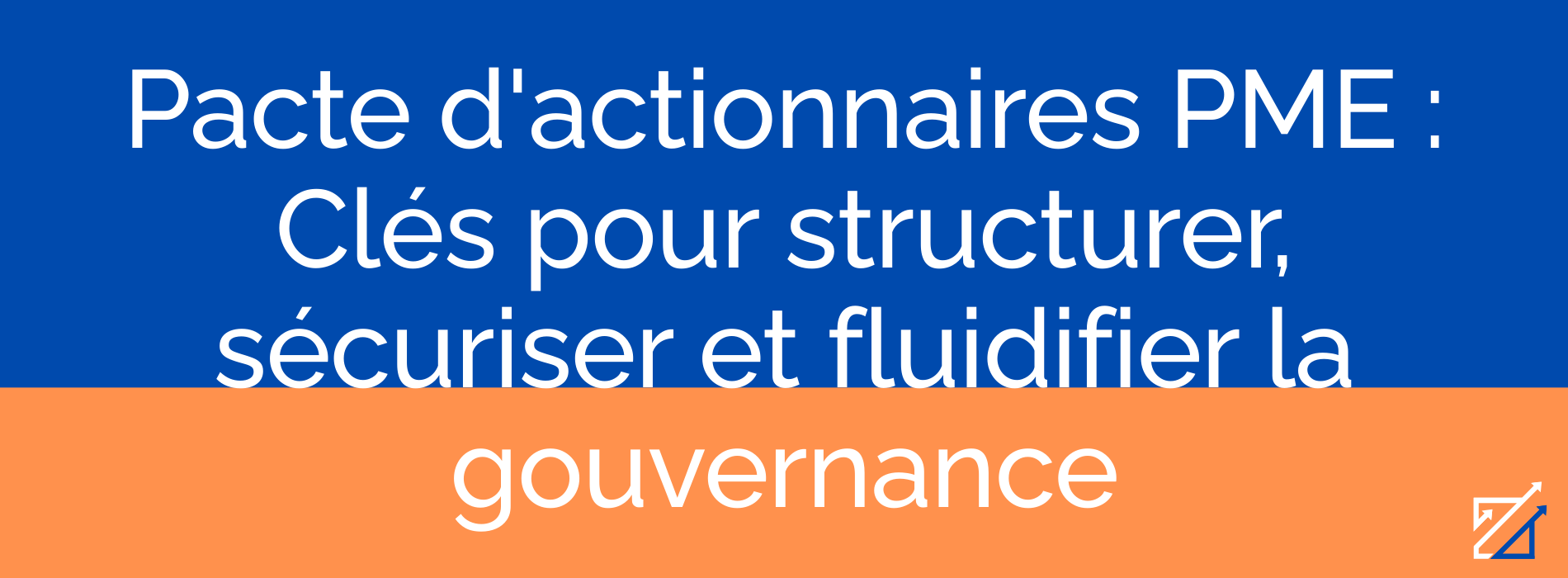 Pacte d'actionnaires PME : Clés pour structurer, sécuriser et fluidifier la gouvernance