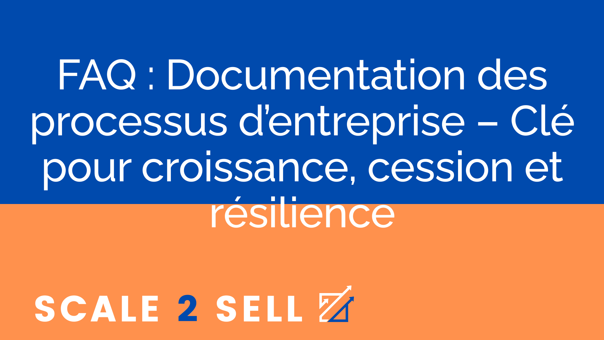 FAQ : Documentation des processus d’entreprise – Clé pour croissance, cession et résilience