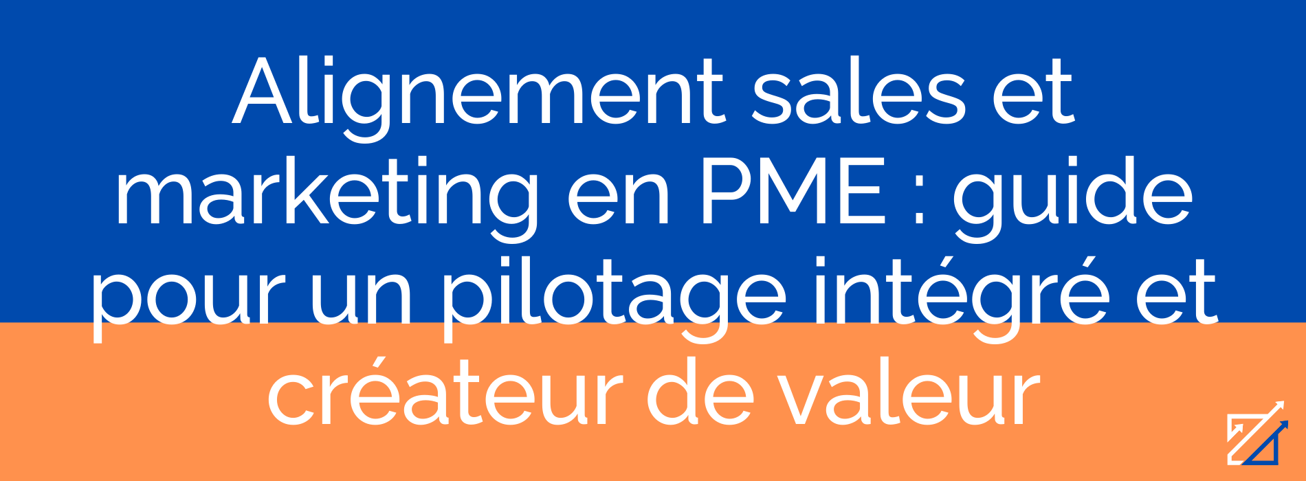 Alignement sales et marketing en PME : guide pour un pilotage intégré et créateur de valeur