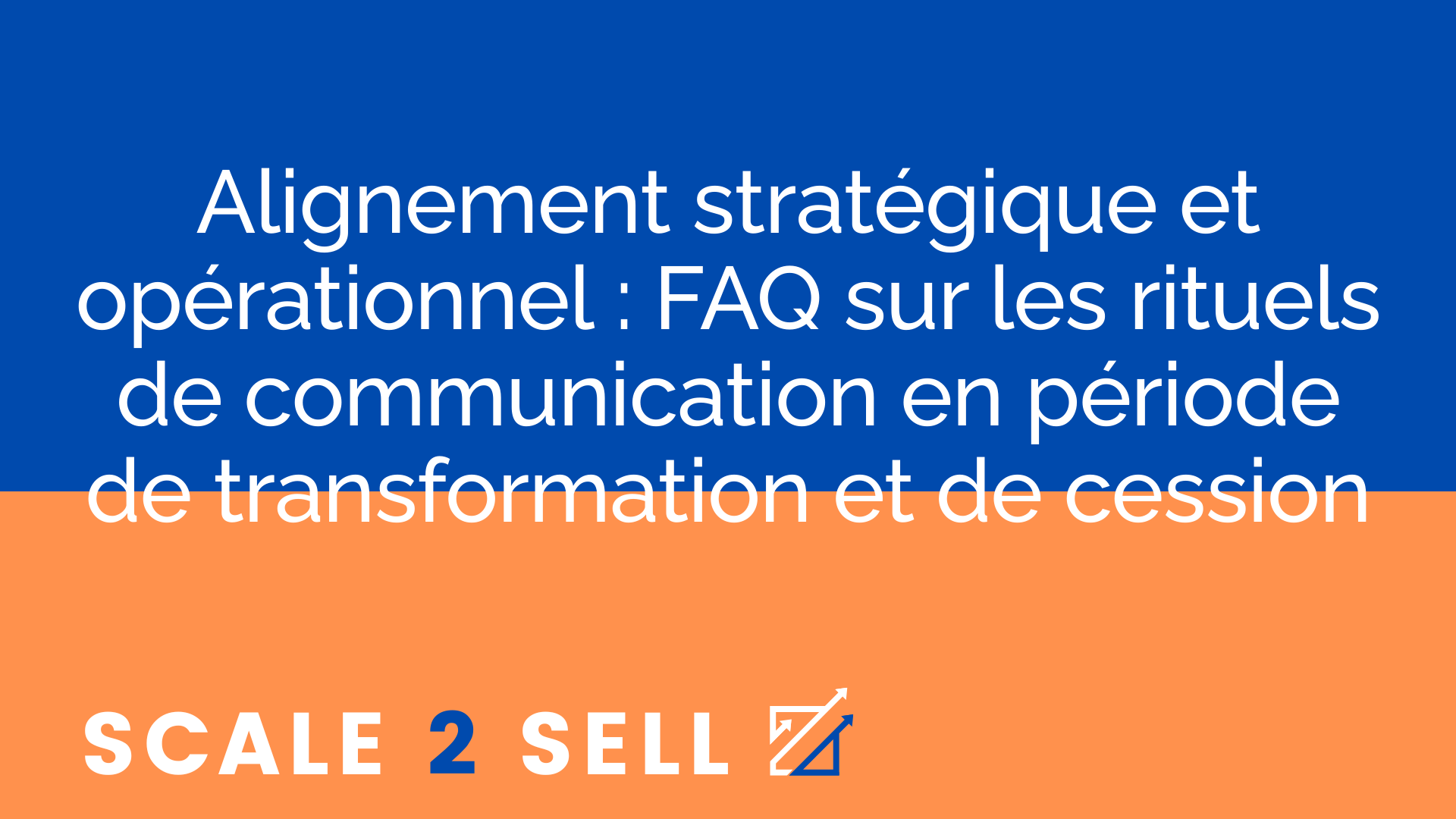 Alignement stratégique et opérationnel : FAQ sur les rituels de communication en période de transformation et de cession