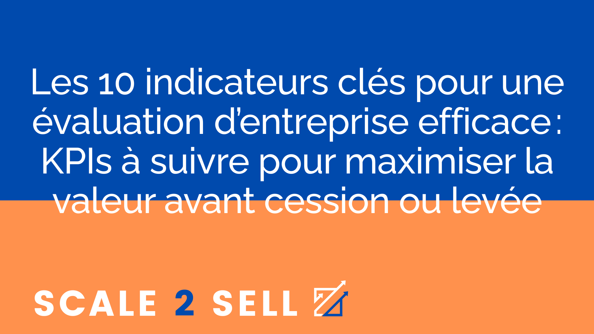 Les 10 indicateurs clés pour une évaluation d’entreprise efficace : KPIs à suivre pour maximiser la valeur avant cession ou levée