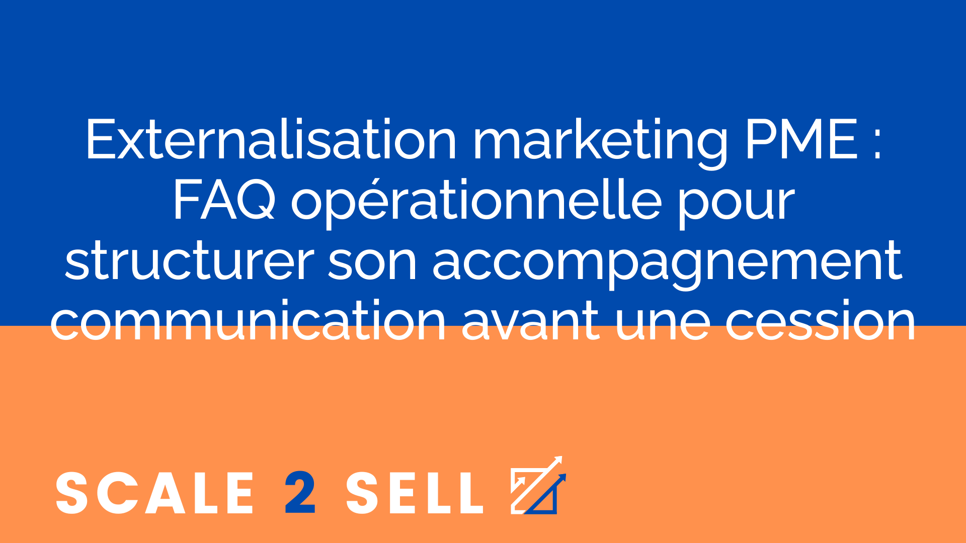 Externalisation marketing PME : FAQ opérationnelle pour structurer son accompagnement communication avant une cession