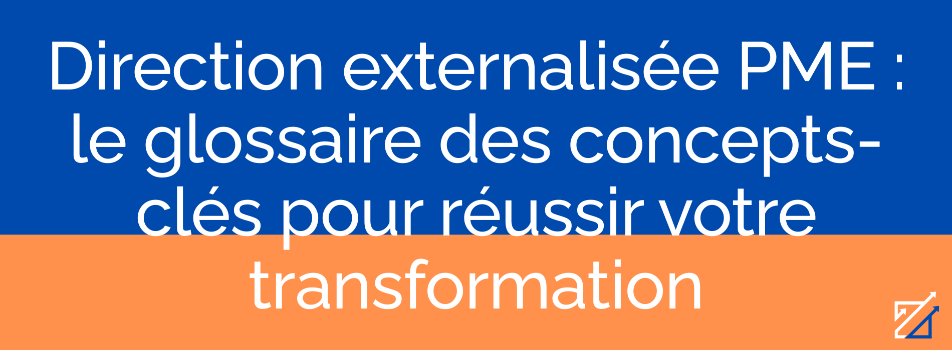 Direction externalisée PME : le glossaire des concepts-clés pour réussir votre transformation