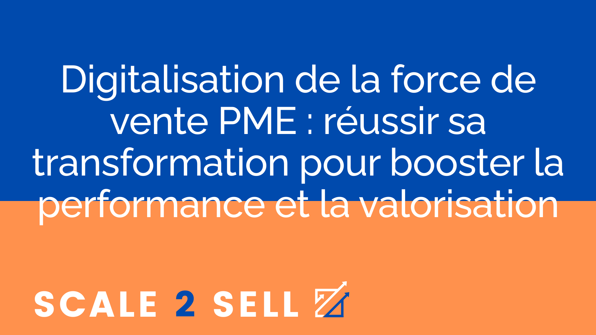 Digitalisation de la force de vente PME : réussir sa transformation pour booster la performance et la valorisation