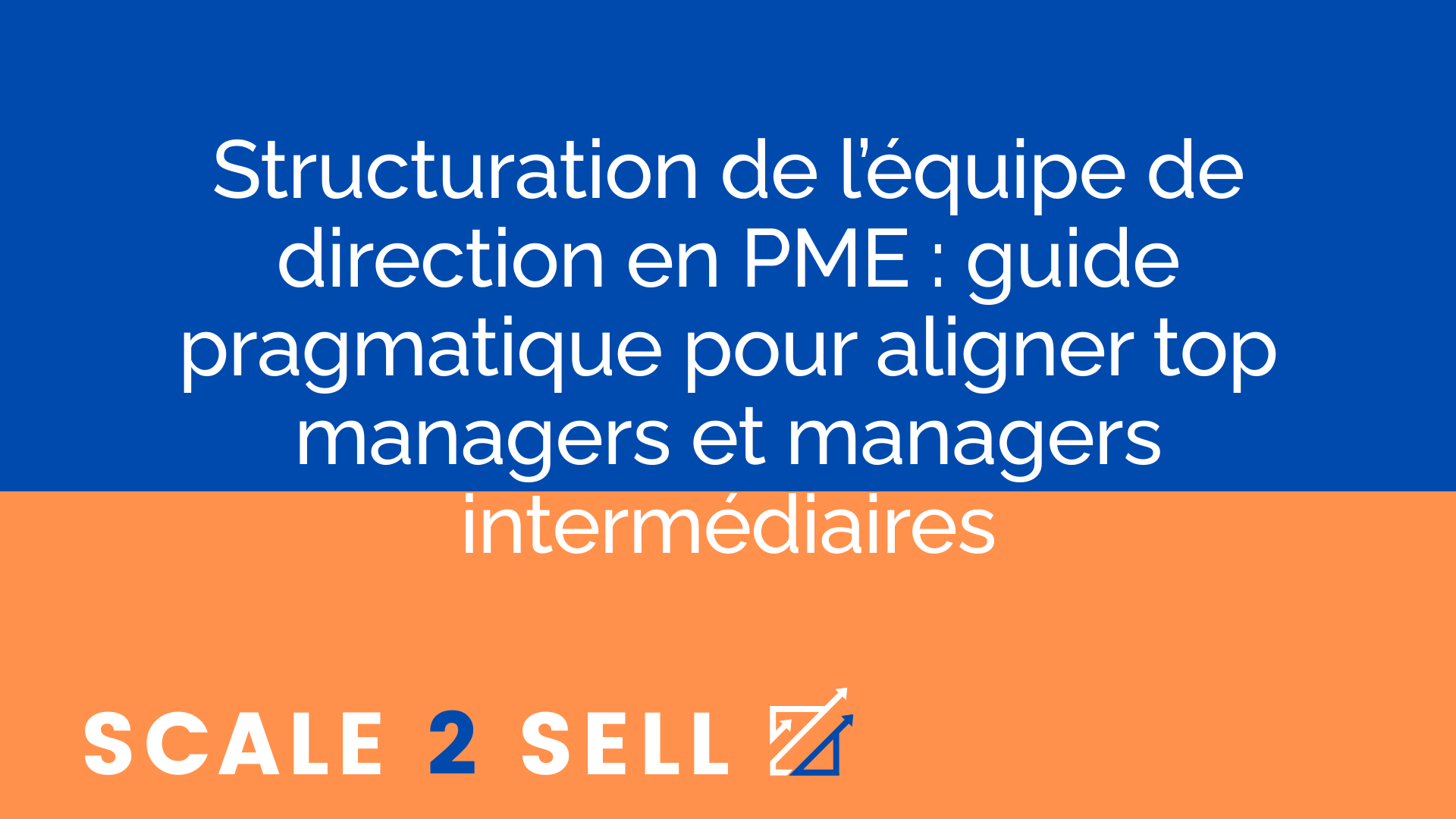 Structuration de l’équipe de direction en PME : guide pragmatique pour aligner top managers et managers intermédiaires