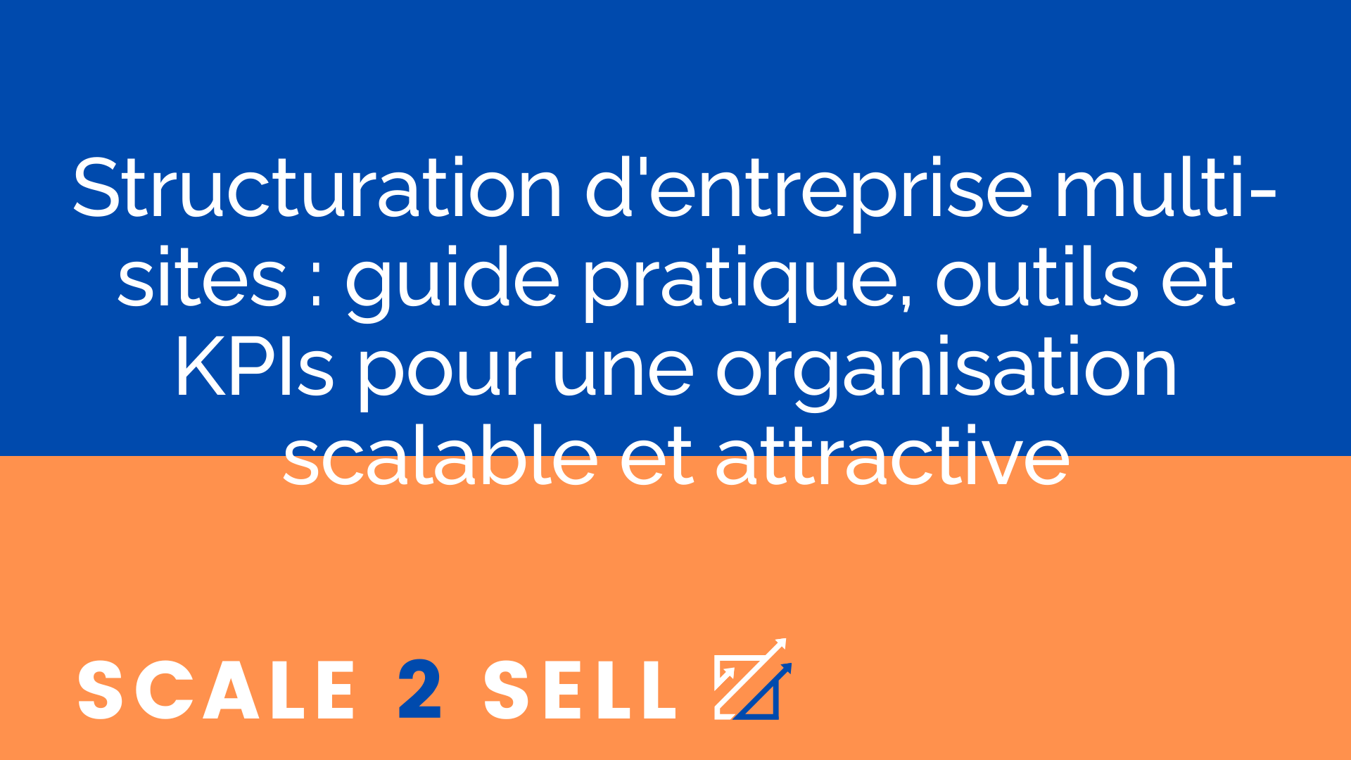Structuration d'entreprise multi-sites : guide pratique, outils et KPIs pour une organisation scalable et attractive