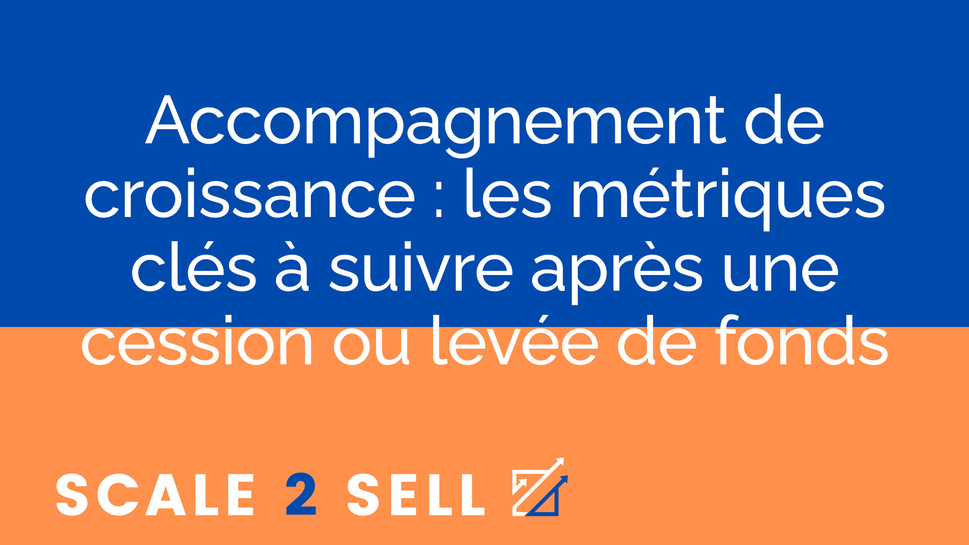 Accompagnement de croissance : les métriques clés à suivre après une cession ou levée de fonds