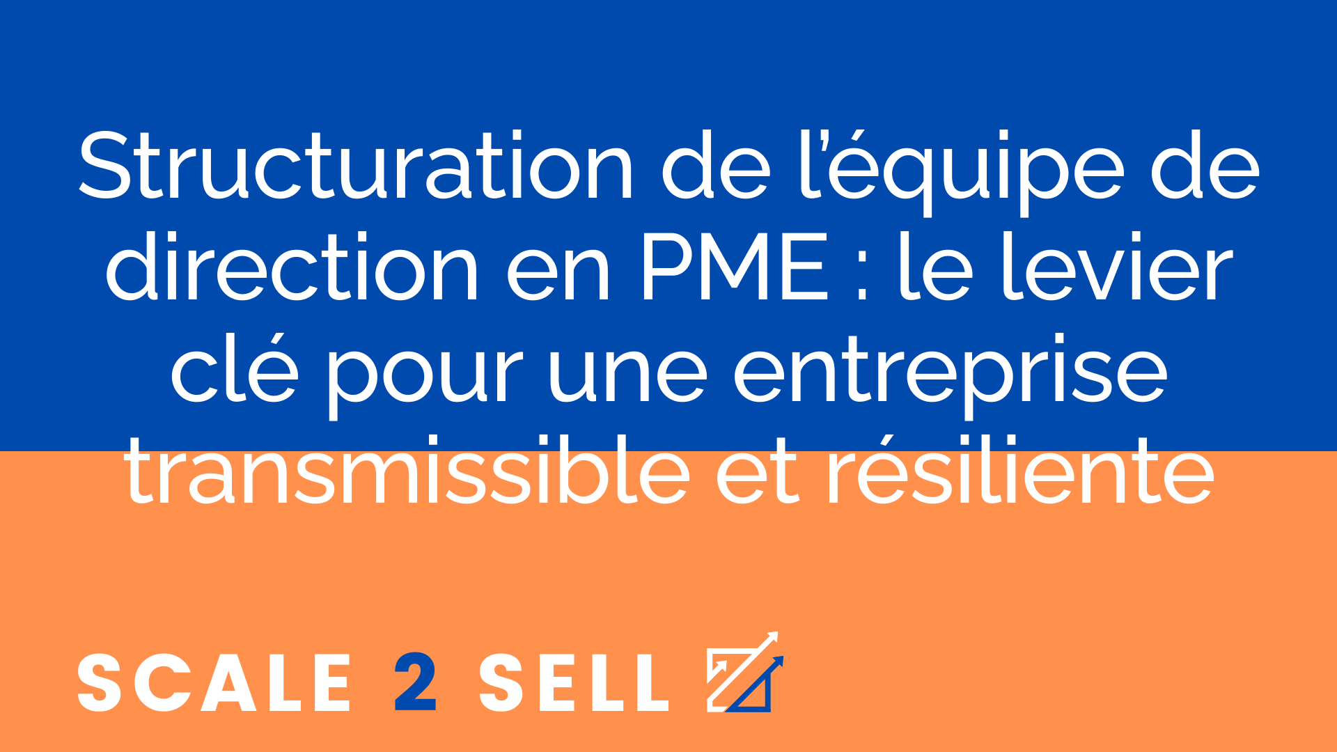 Structuration de l’équipe de direction en PME : le levier clé pour une entreprise transmissible et résiliente