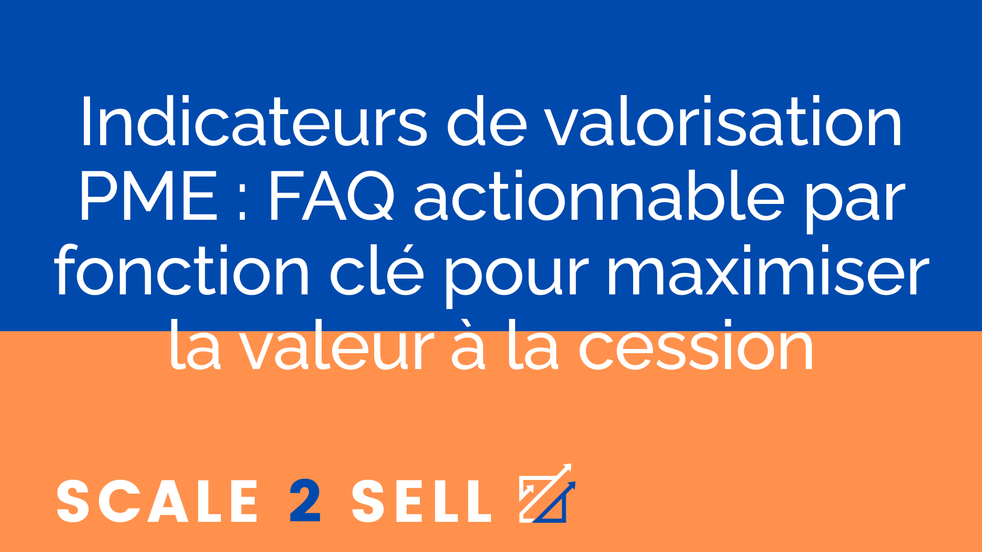 Indicateurs de valorisation PME : FAQ actionnable par fonction clé pour maximiser la valeur à la cession