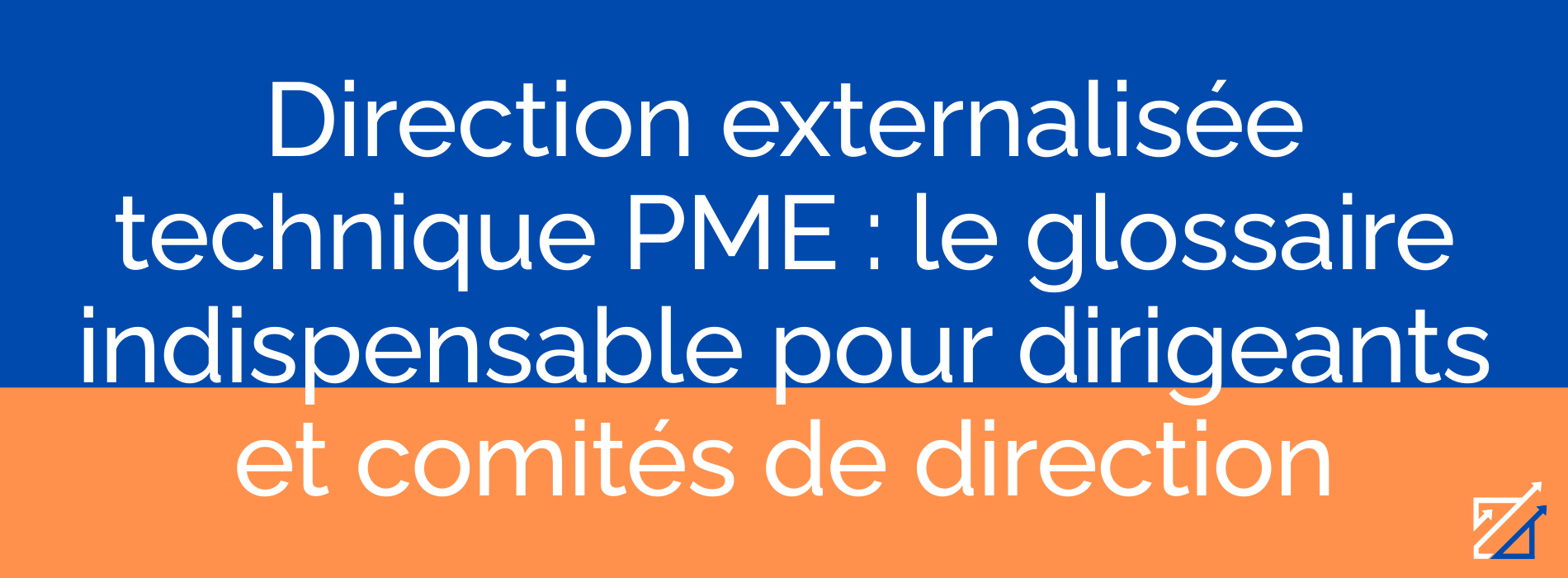 Direction externalisée technique PME : le glossaire indispensable pour dirigeants et comités de direction