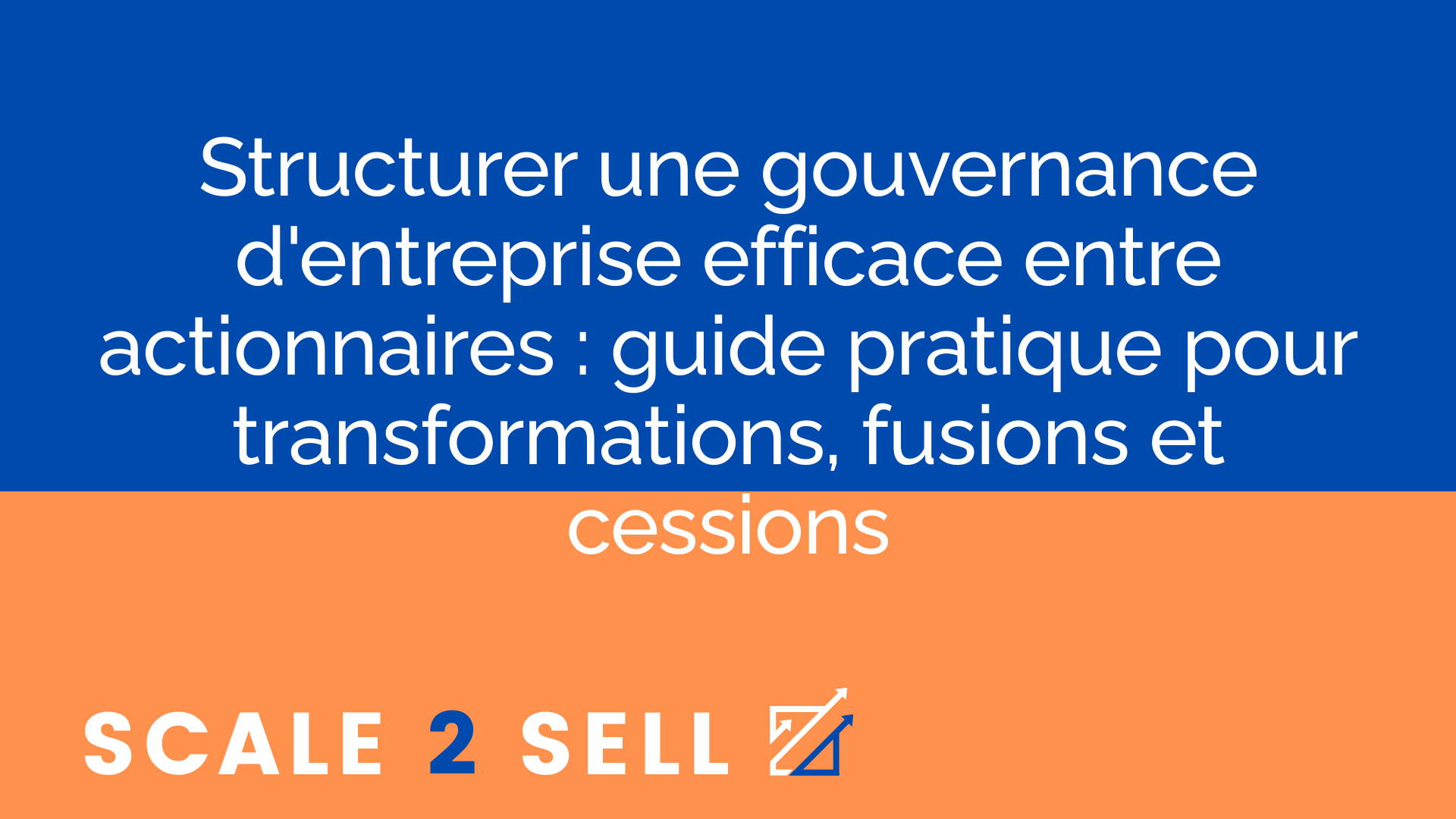 Structurer une gouvernance d'entreprise efficace entre actionnaires : guide pratique pour transformations, fusions et cessions
