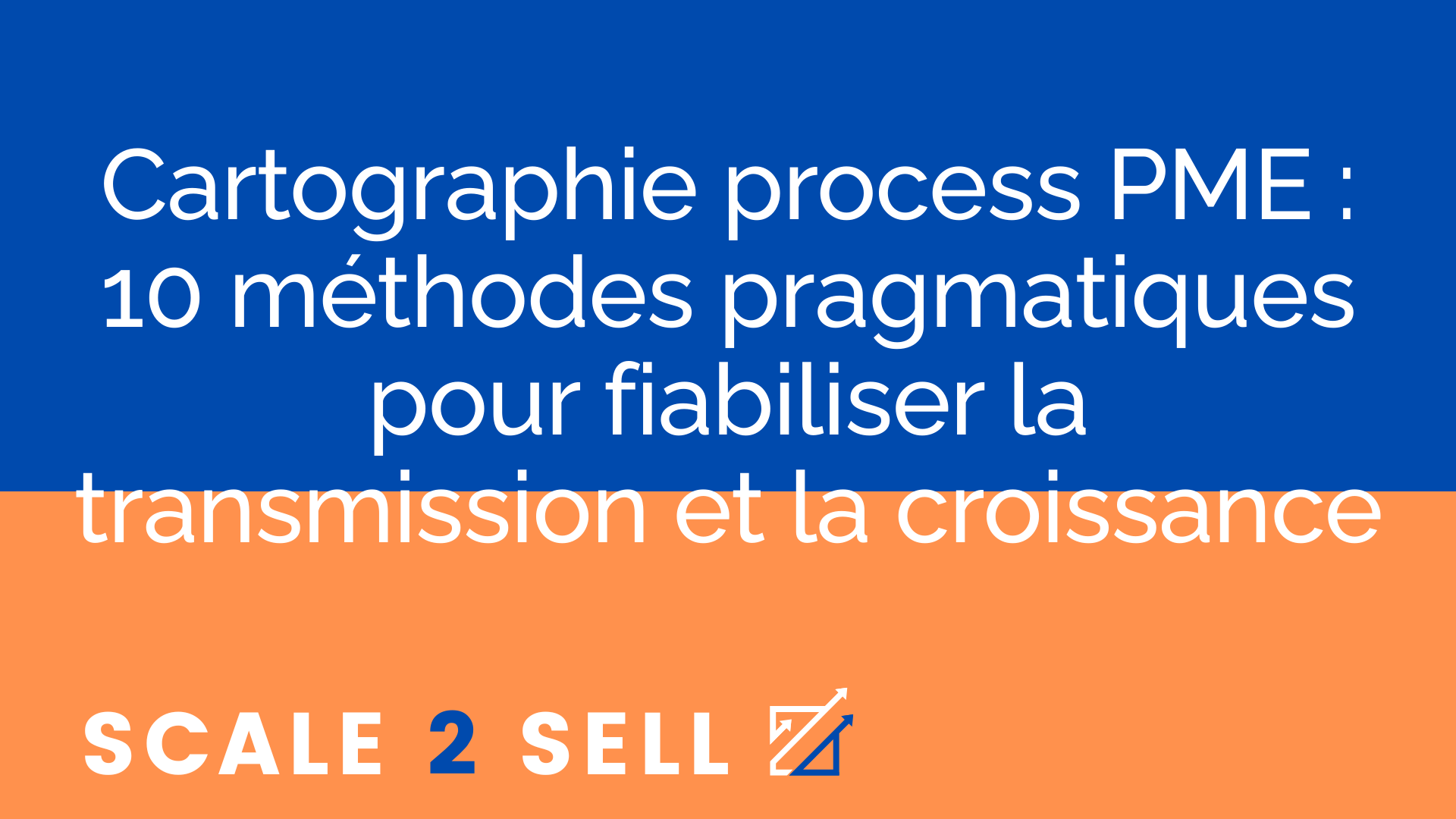 Cartographie process PME : 10 méthodes pragmatiques pour fiabiliser la transmission et la croissance
