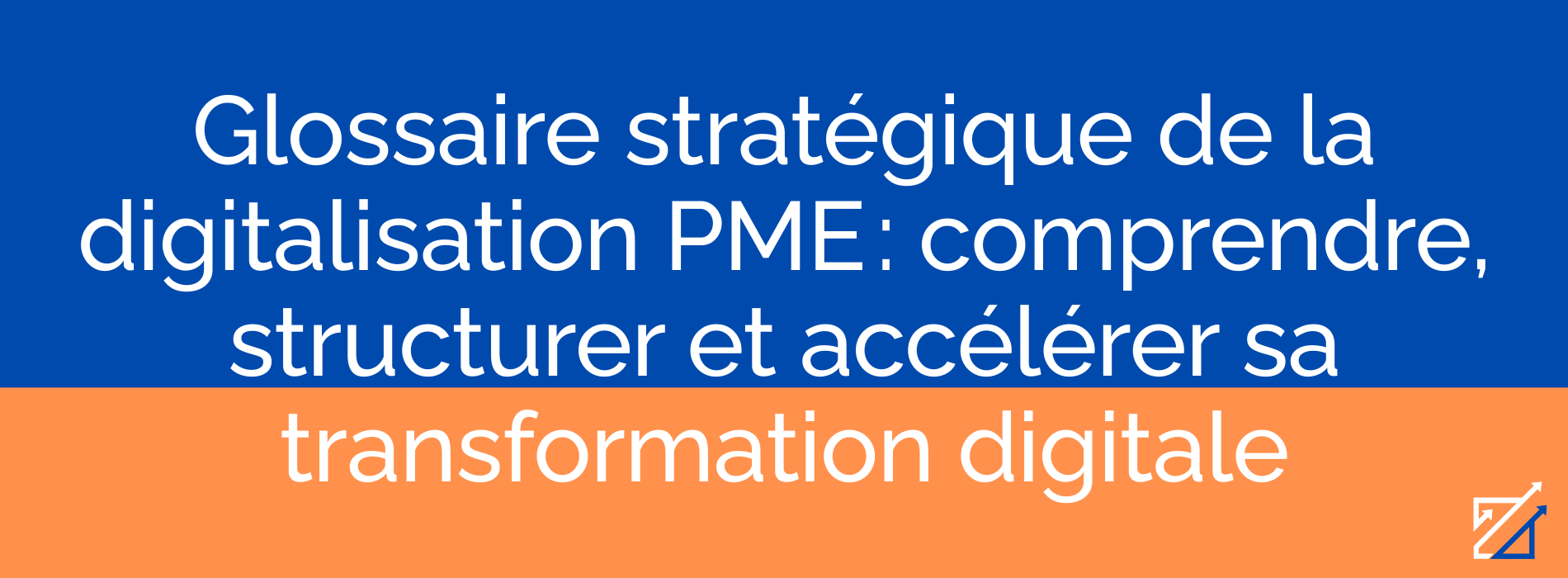Glossaire stratégique de la digitalisation PME : comprendre, structurer et accélérer sa transformation digitale