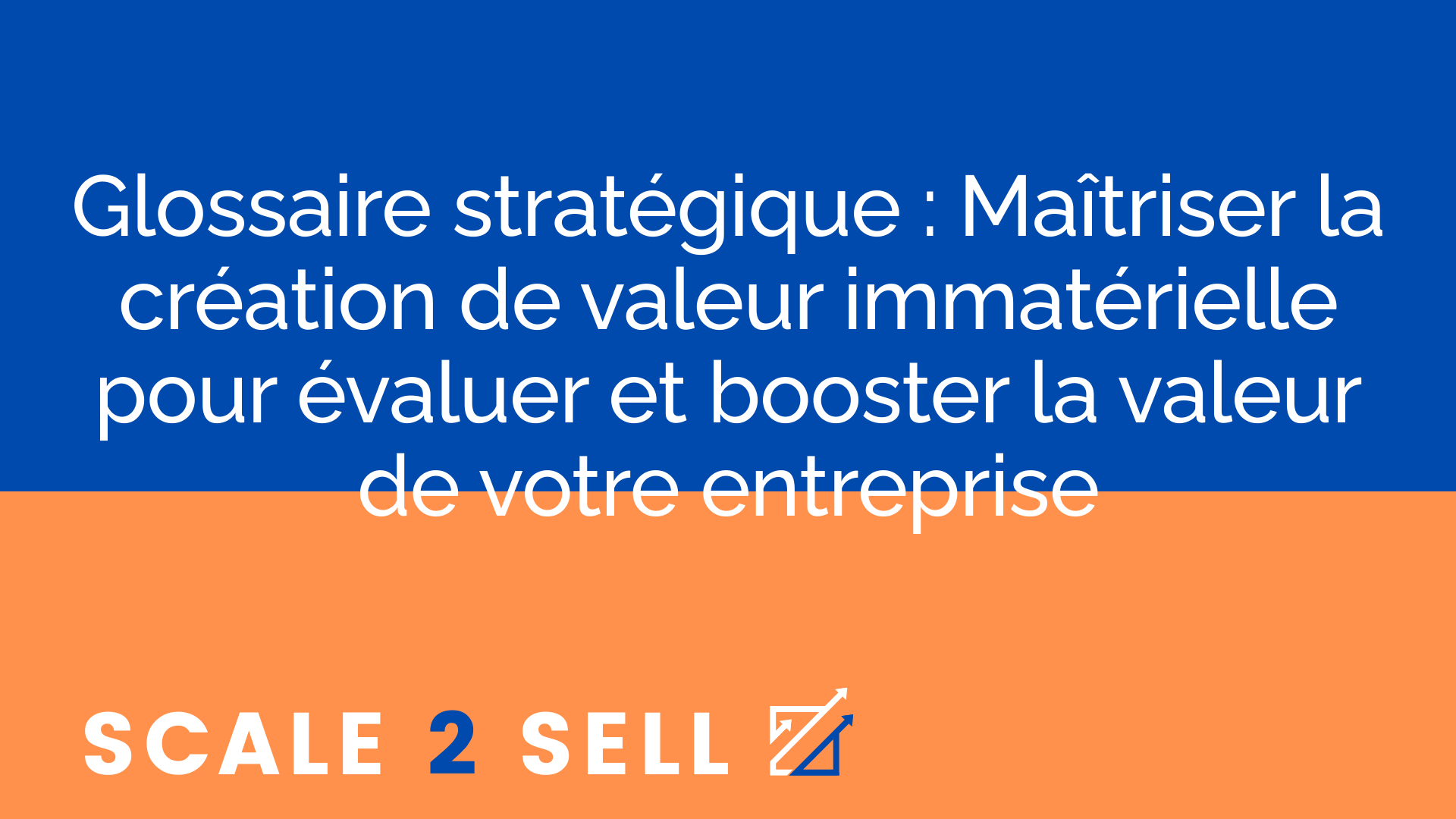 Glossaire stratégique : Maîtriser la création de valeur immatérielle pour évaluer et booster la valeur de votre entreprise
