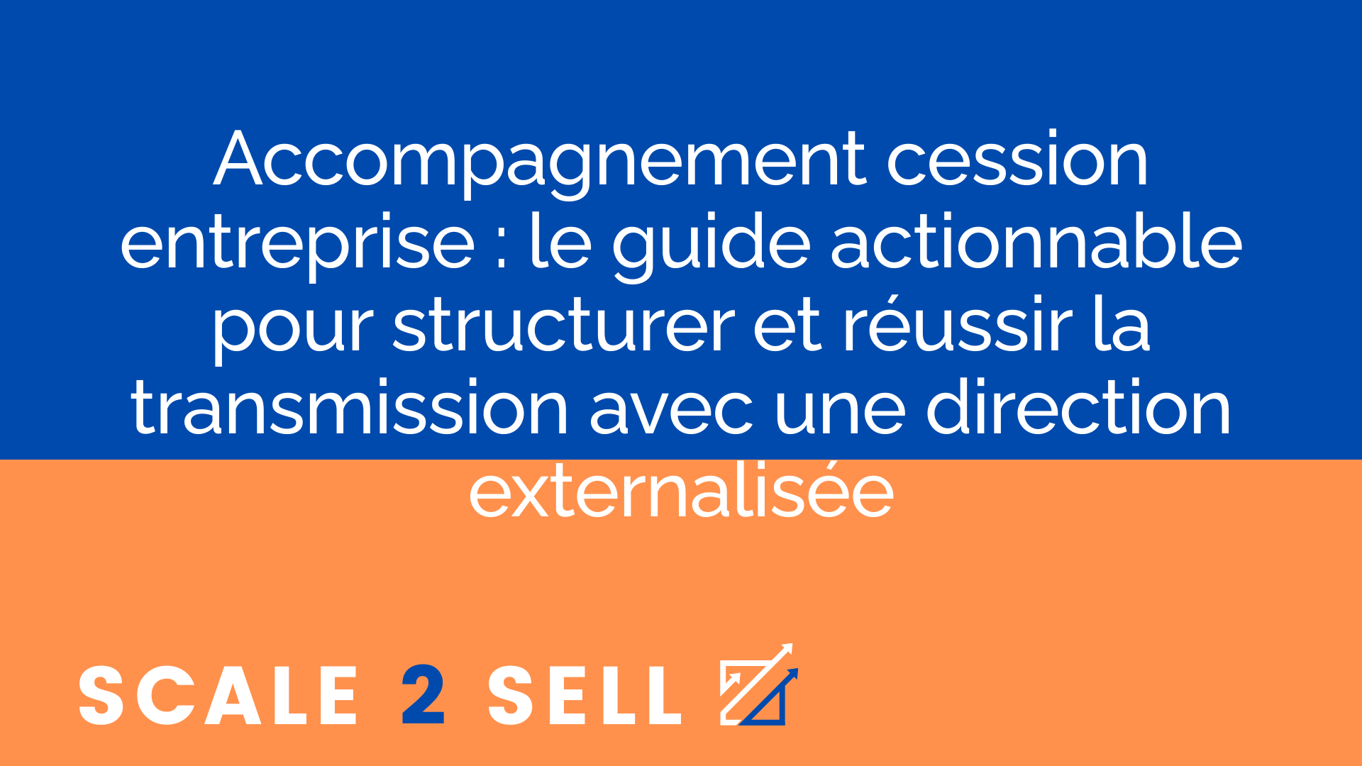 Accompagnement cession entreprise : le guide actionnable pour structurer et réussir la transmission avec une direction externalisée