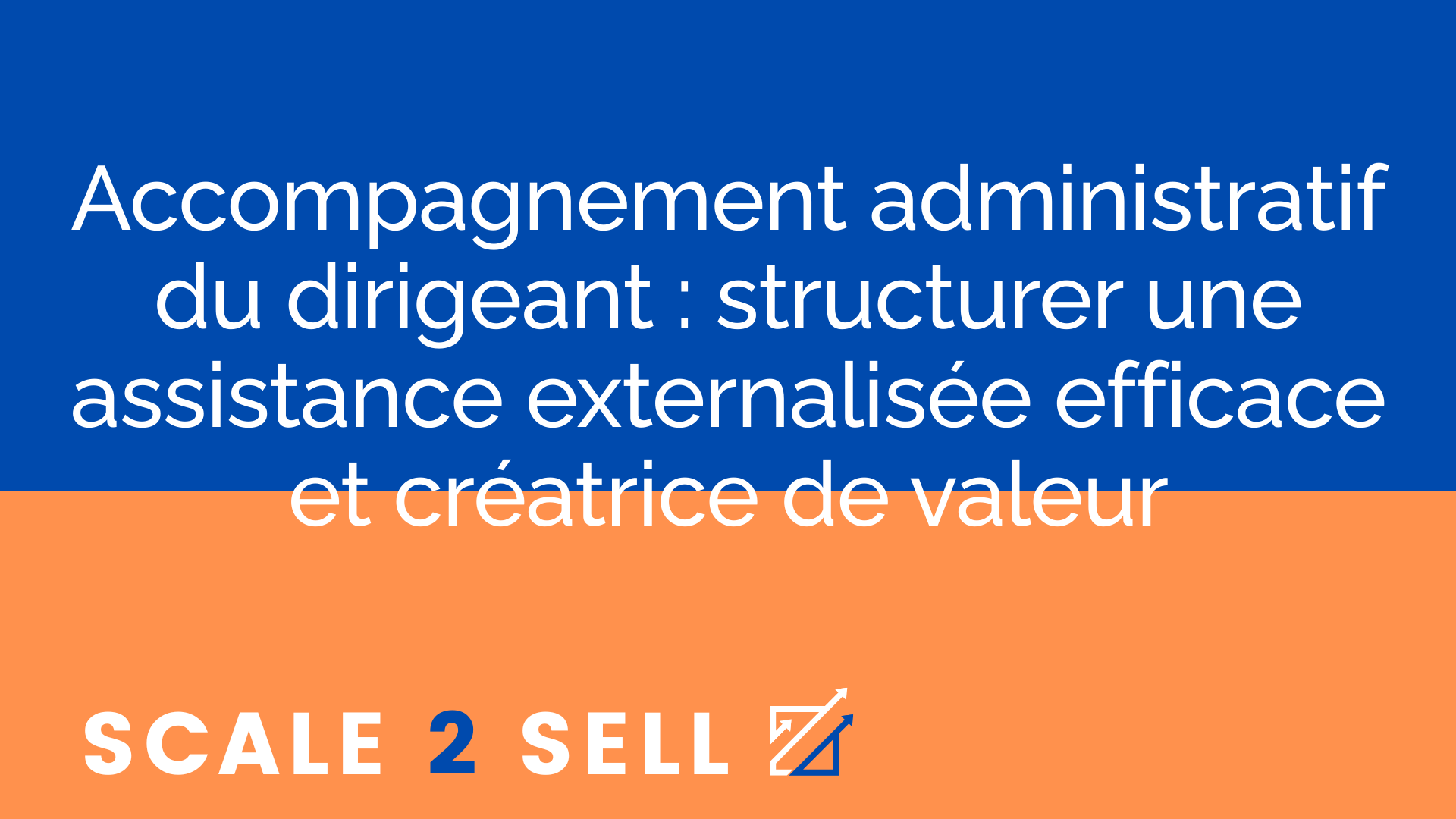 Accompagnement administratif du dirigeant : structurer une assistance externalisée efficace et créatrice de valeur