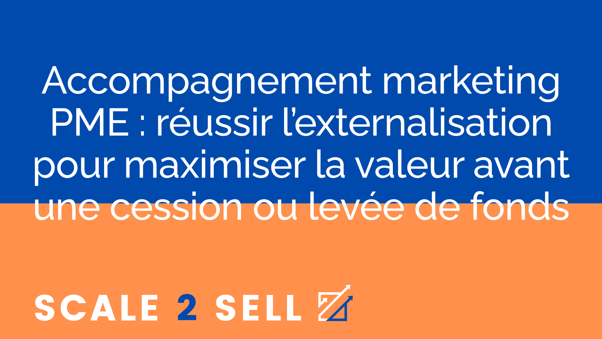 Accompagnement marketing PME : réussir l’externalisation pour maximiser la valeur avant une cession ou levée de fonds