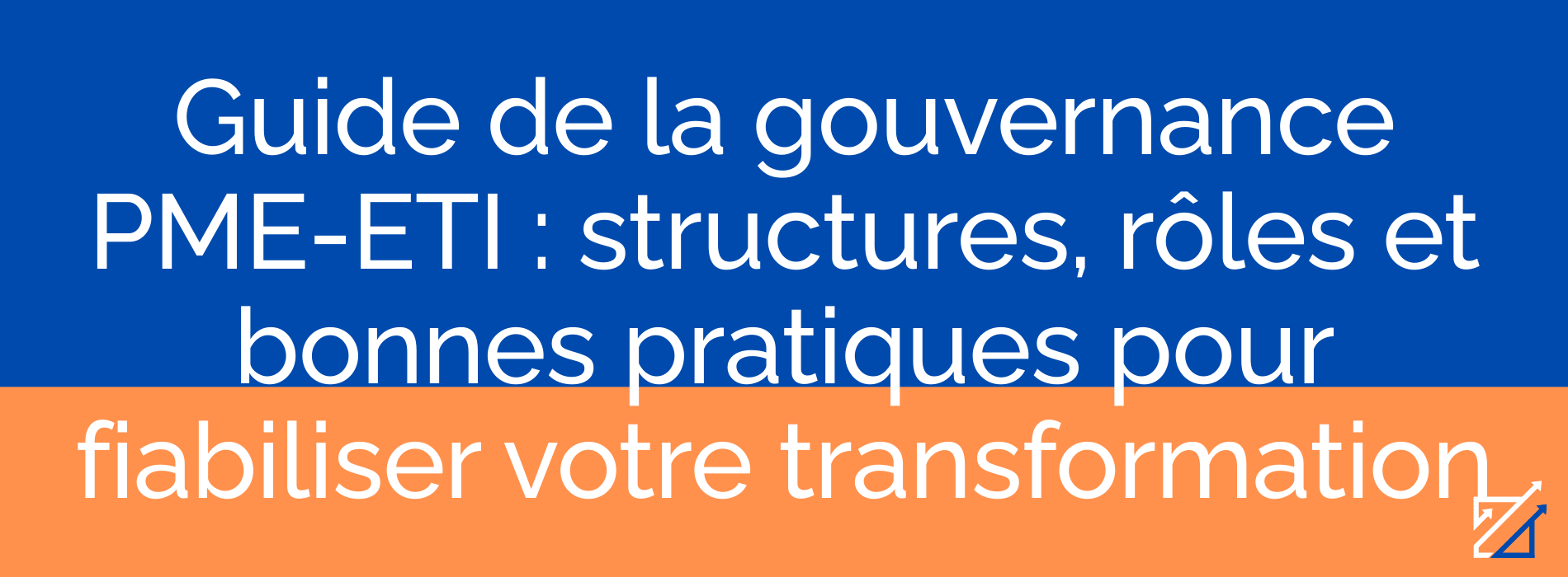 Guide de la gouvernance PME-ETI : structures, rôles et bonnes pratiques pour fiabiliser votre transformation