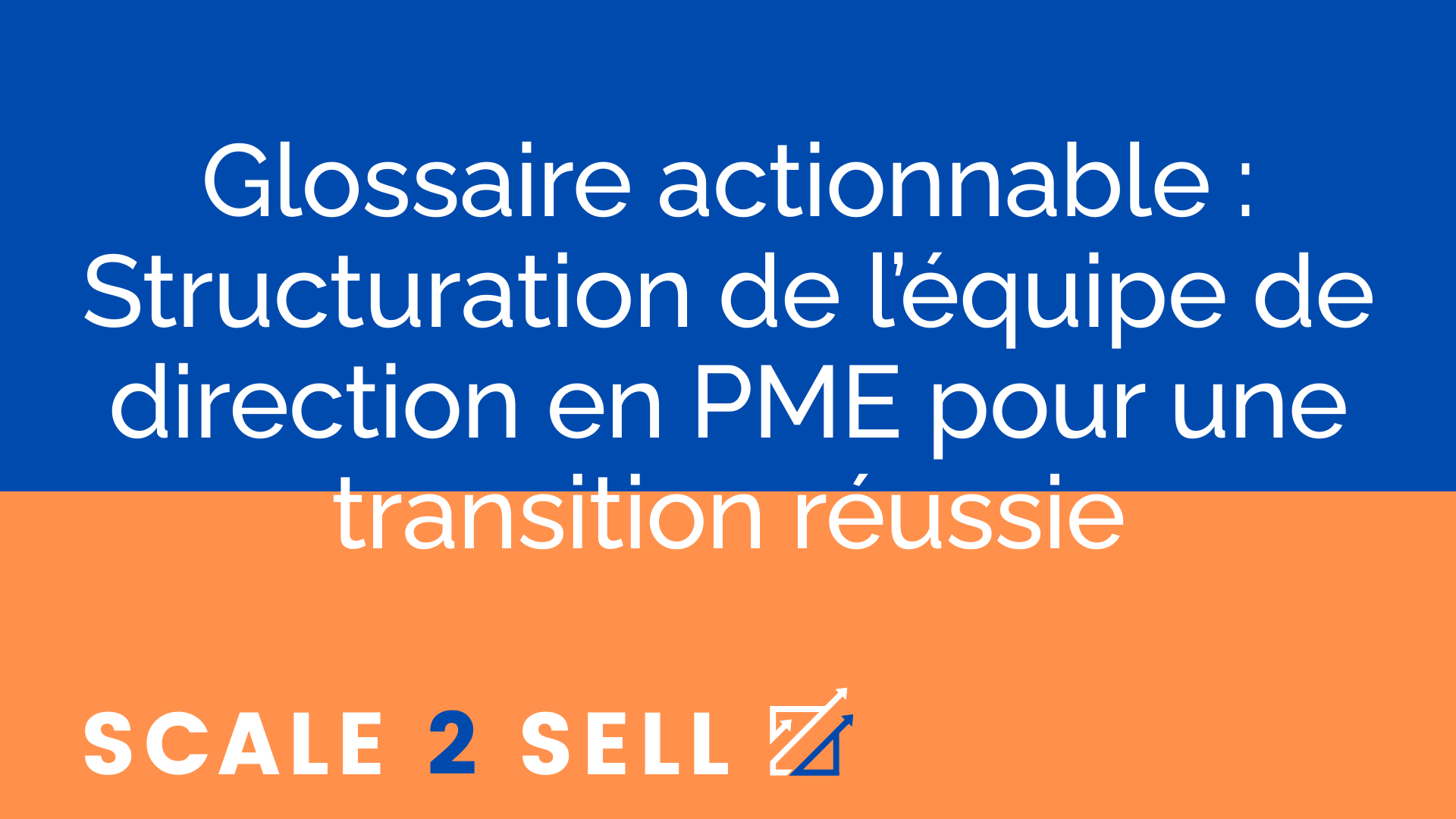 Glossaire actionnable : Structuration de l’équipe de direction en PME pour une transition réussie
