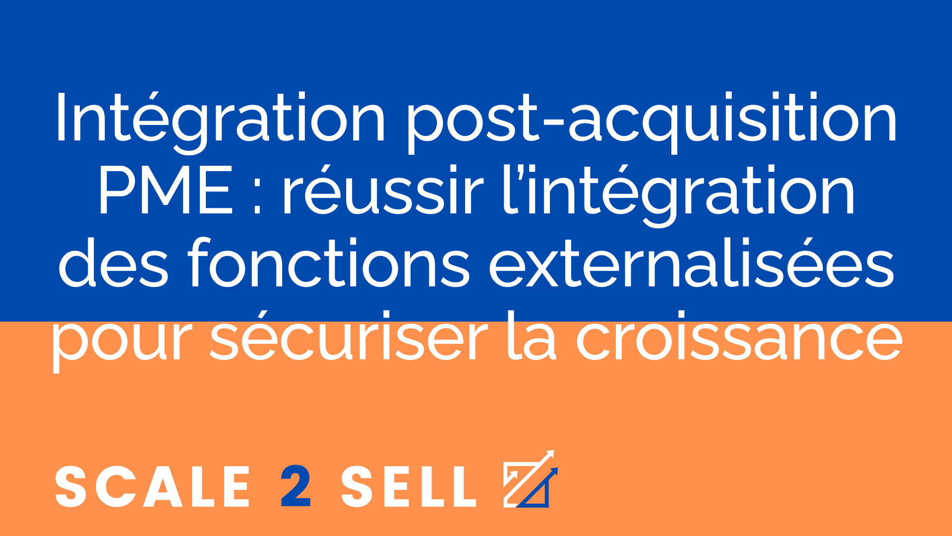 Intégration post-acquisition PME : réussir l’intégration des fonctions externalisées pour sécuriser la croissance