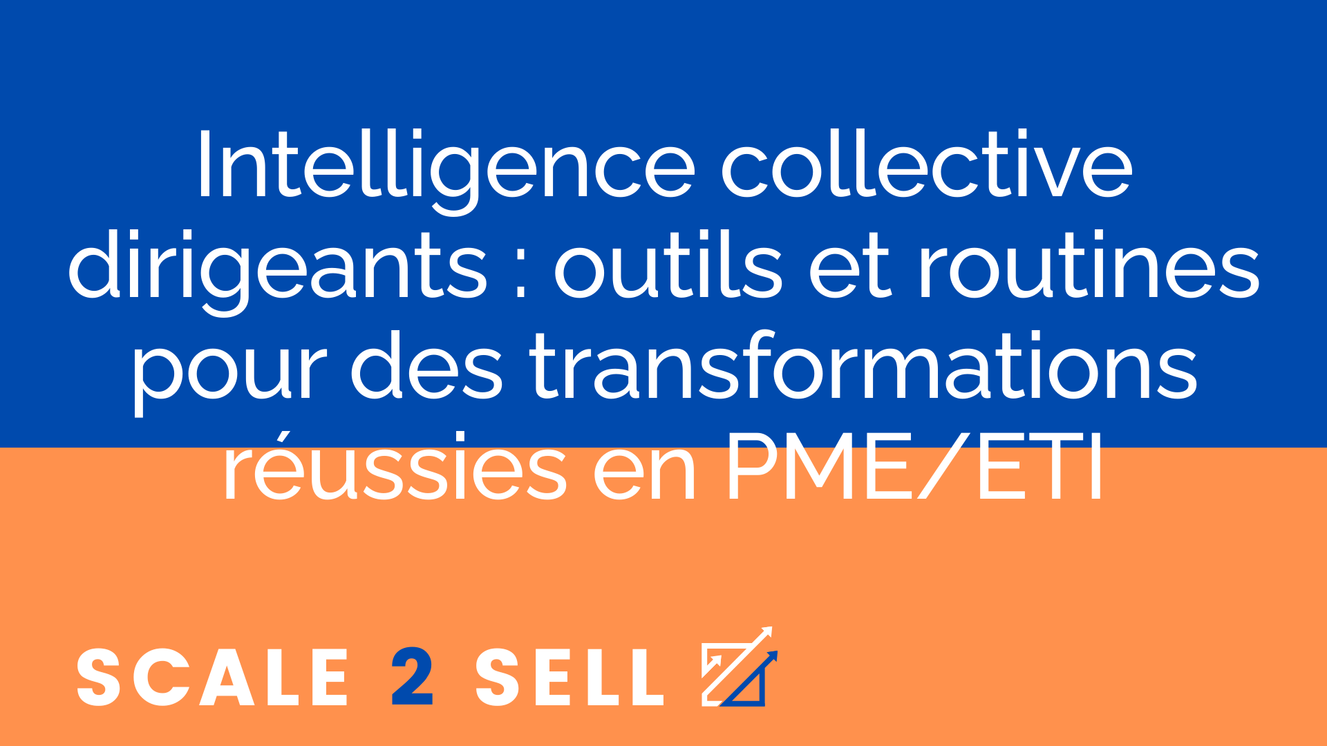 Intelligence collective dirigeants : outils et routines pour des transformations réussies en PME/ETI