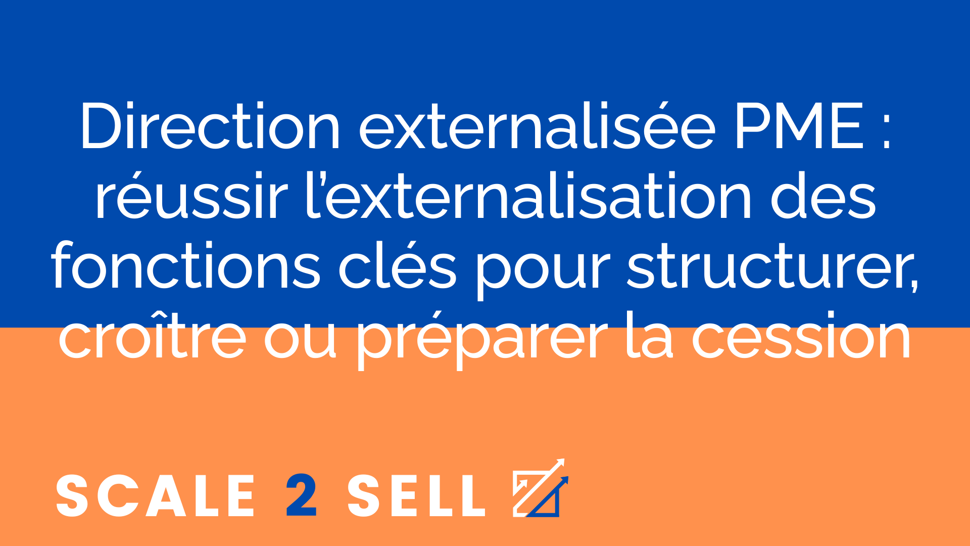 Direction externalisée PME : réussir l’externalisation des fonctions clés pour structurer, croître ou préparer la cession