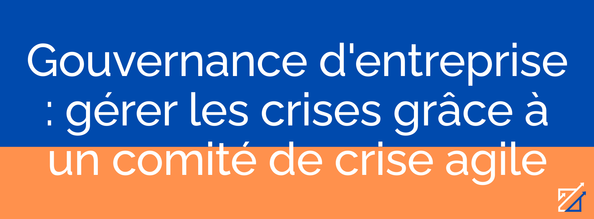 Gouvernance d'entreprise : gérer les crises grâce à un comité de crise agile