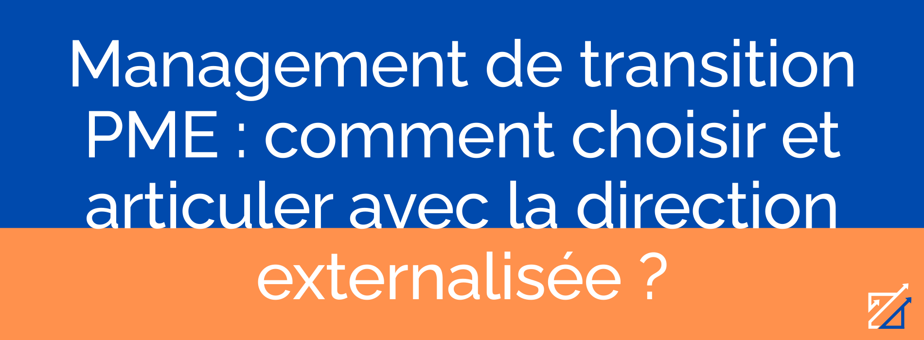 Management de transition PME : comment choisir et articuler avec la direction externalisée ?