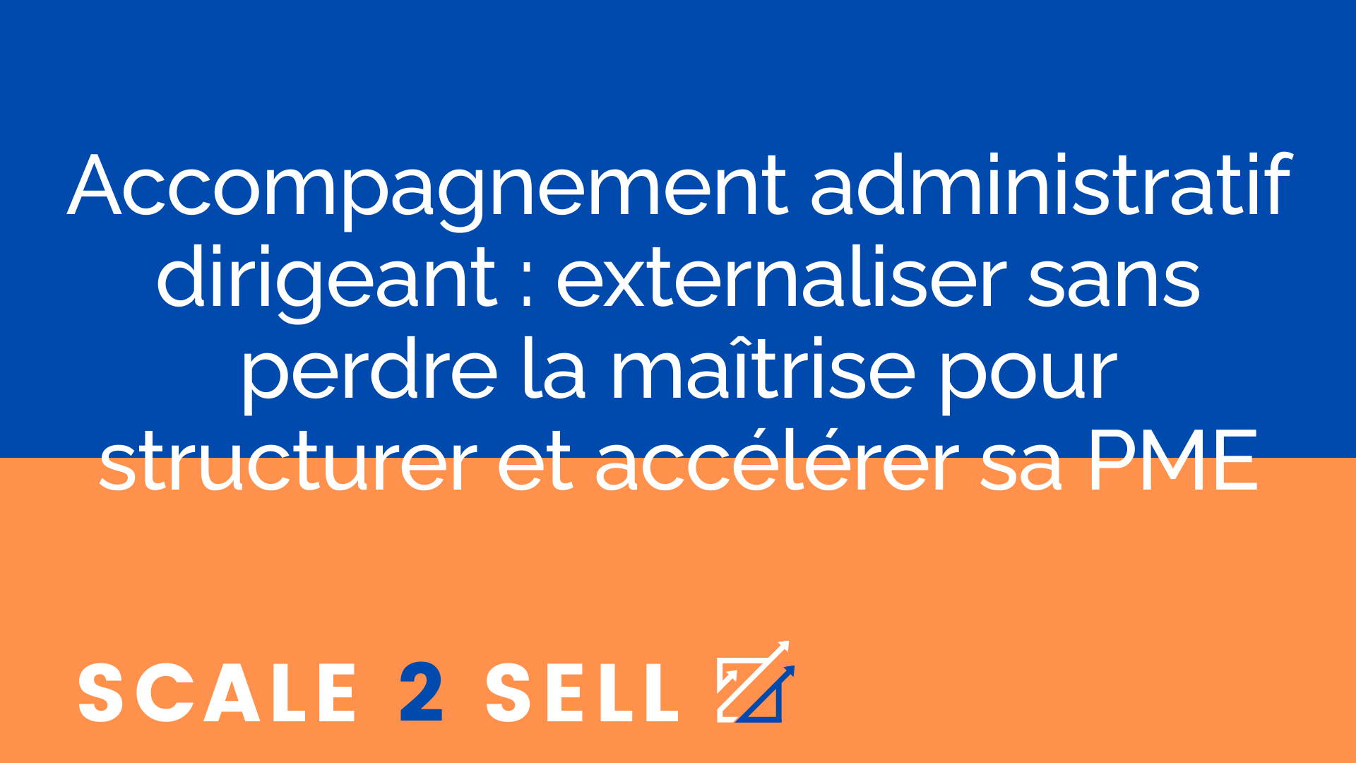 Accompagnement administratif dirigeant : externaliser sans perdre la maîtrise pour structurer et accélérer sa PME