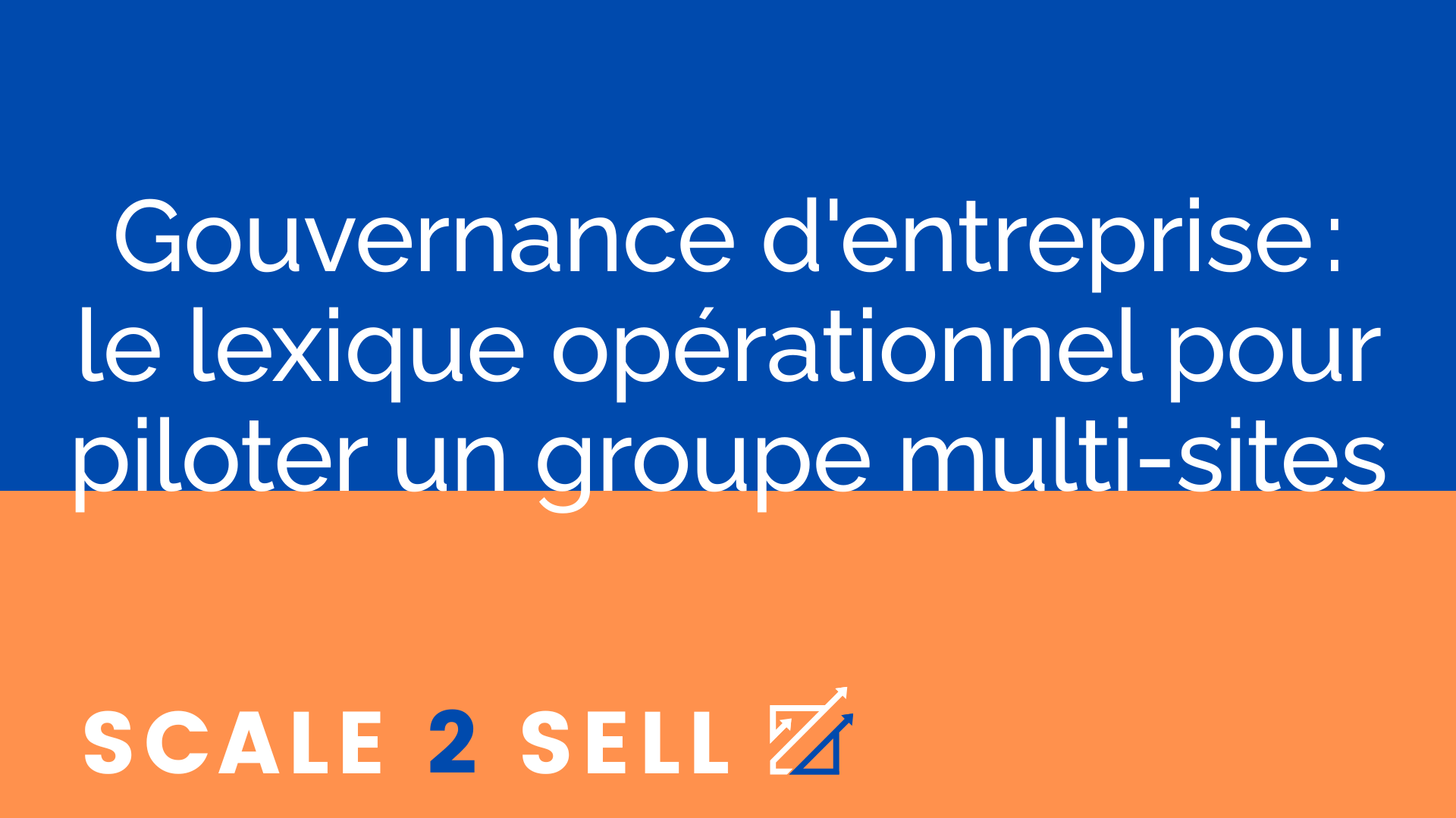 Gouvernance d'entreprise : le lexique opérationnel pour piloter un groupe multi-sites