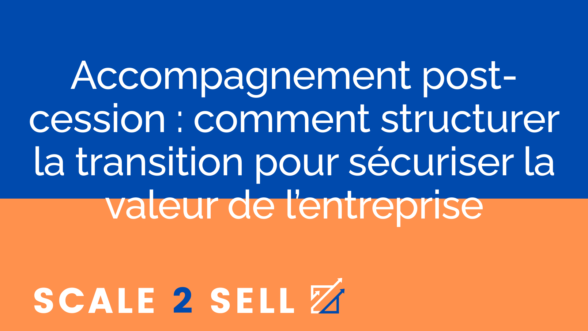 Accompagnement post-cession : comment structurer la transition pour sécuriser la valeur de l’entreprise
