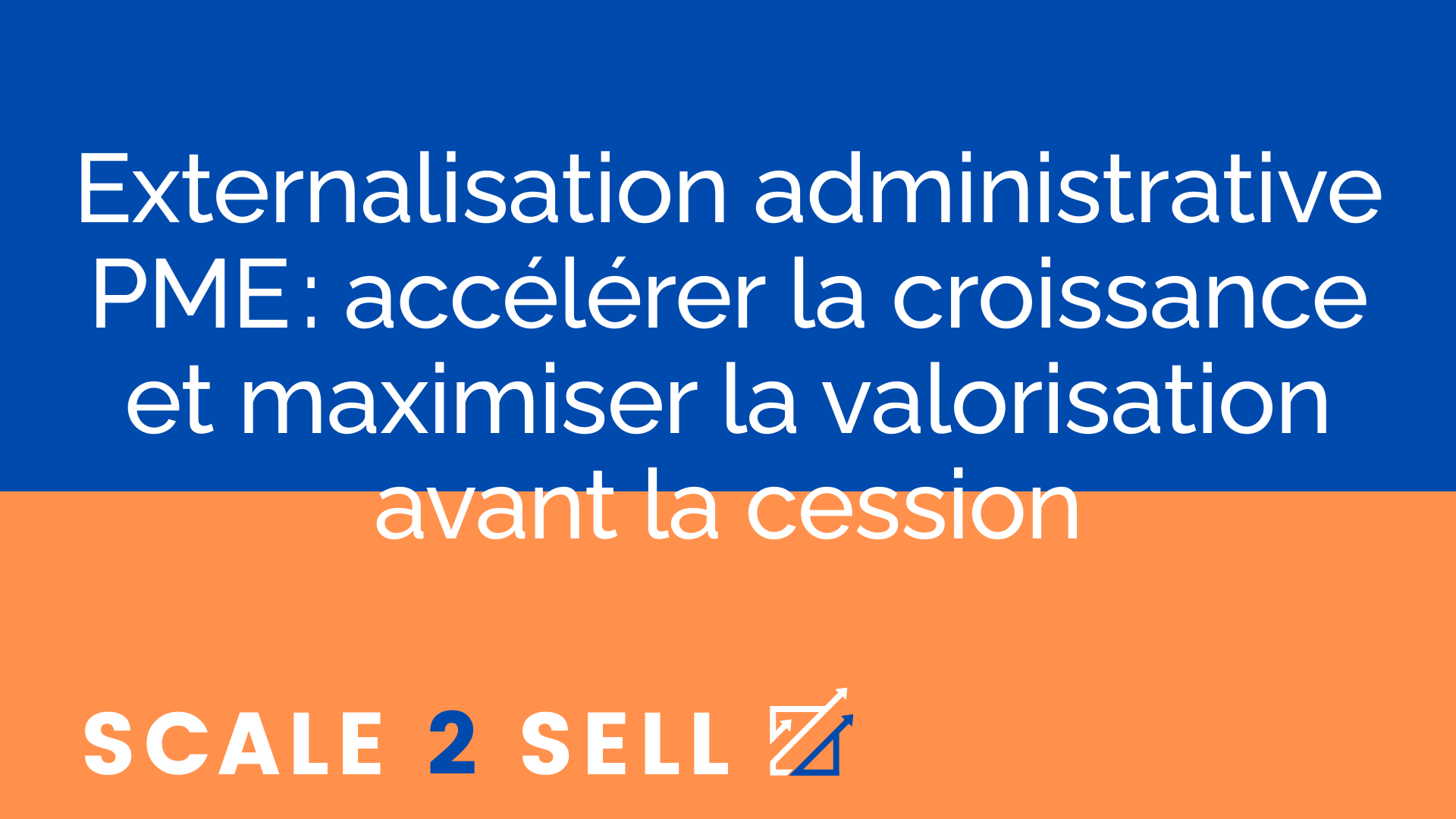 Externalisation administrative PME : accélérer la croissance et maximiser la valorisation avant la cession