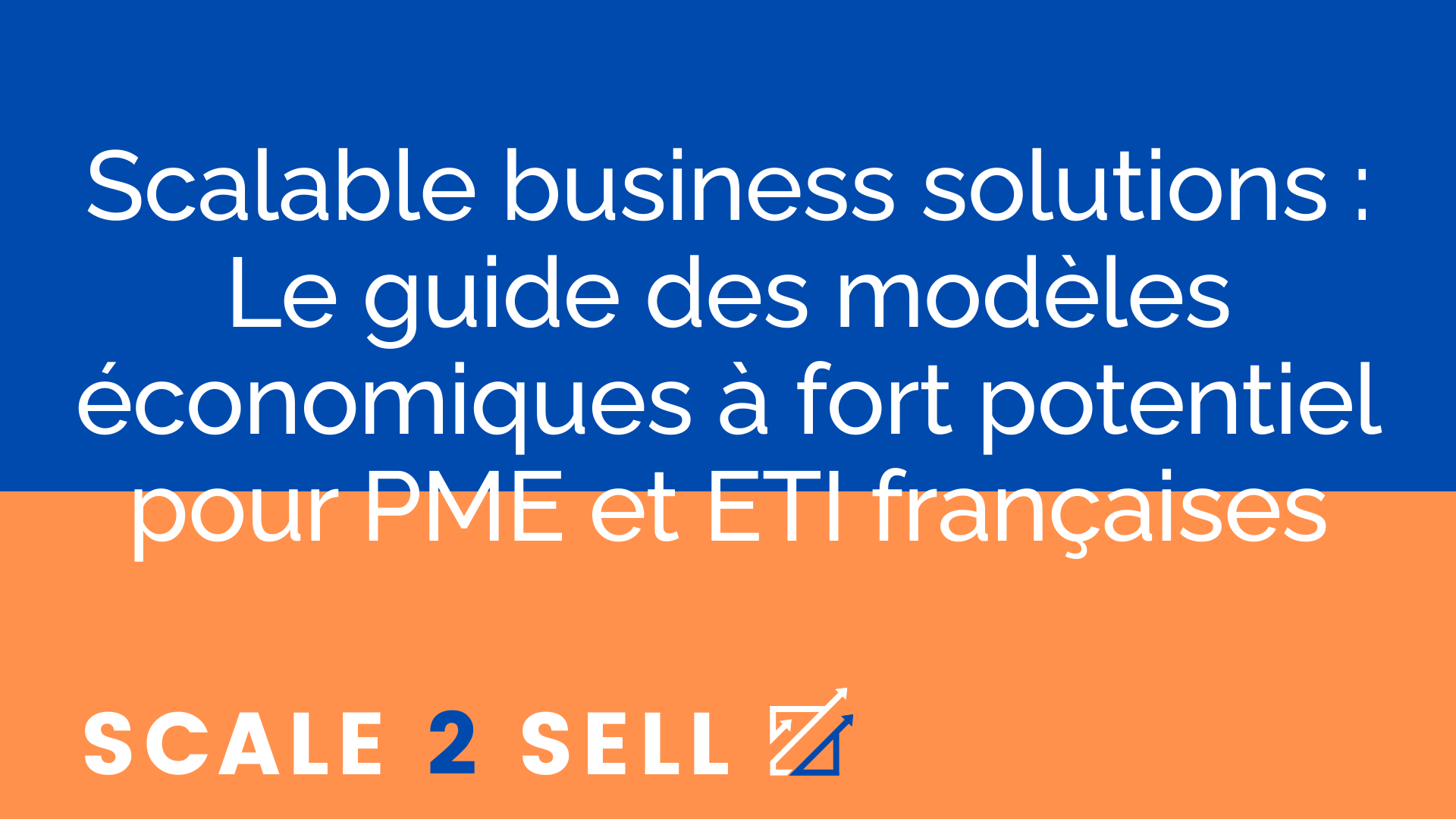 Scalable business solutions : Le guide des modèles économiques à fort potentiel pour PME et ETI françaises