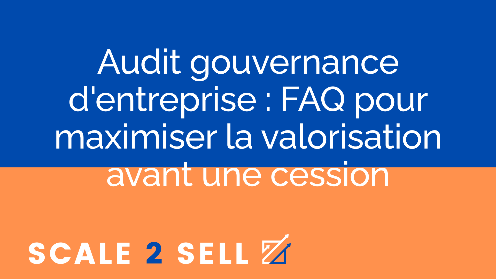 Audit gouvernance d'entreprise : FAQ pour maximiser la valorisation avant une cession