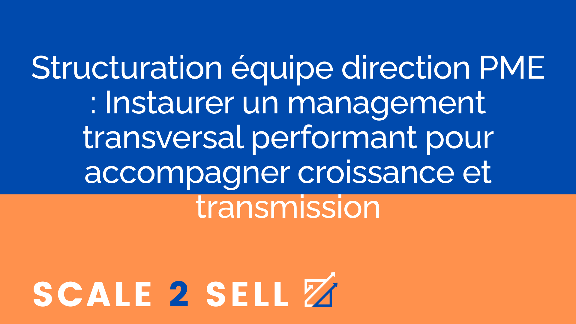 Structuration équipe direction PME : Instaurer un management transversal performant pour accompagner croissance et transmission