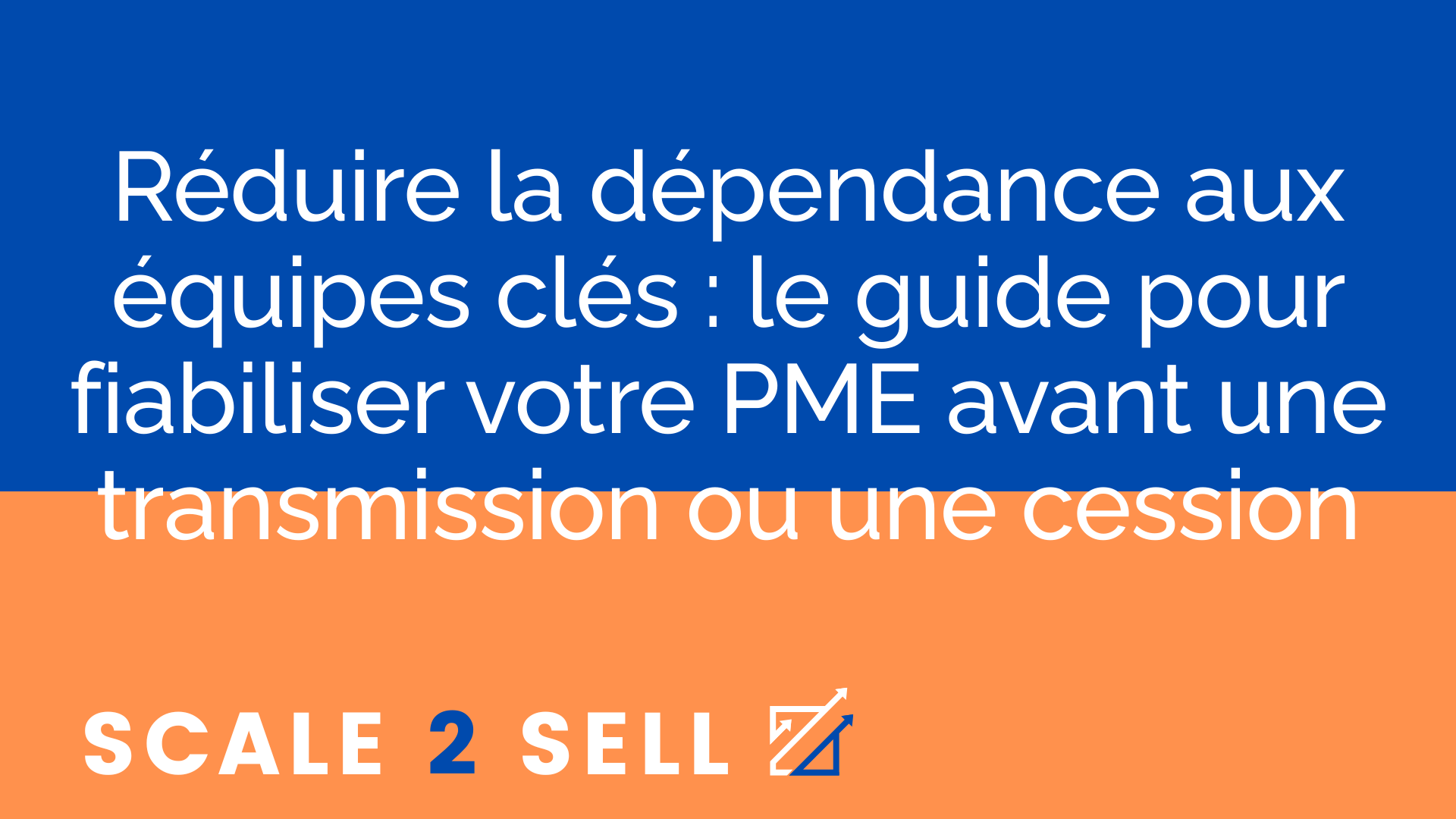 Réduire la dépendance aux équipes clés : le guide pour fiabiliser votre PME avant une transmission ou une cession