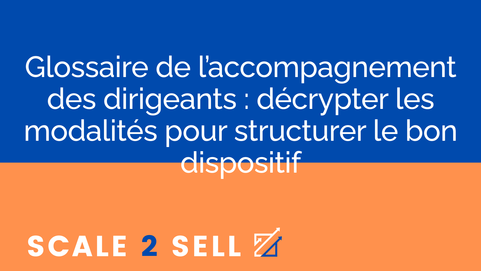 Glossaire de l’accompagnement des dirigeants : décrypter les modalités pour structurer le bon dispositif