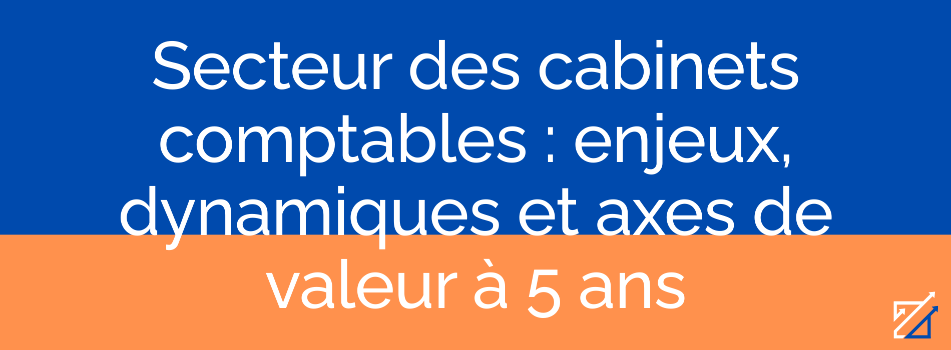 Secteur des cabinets comptables : enjeux, dynamiques et axes de valeur à 5 ans
