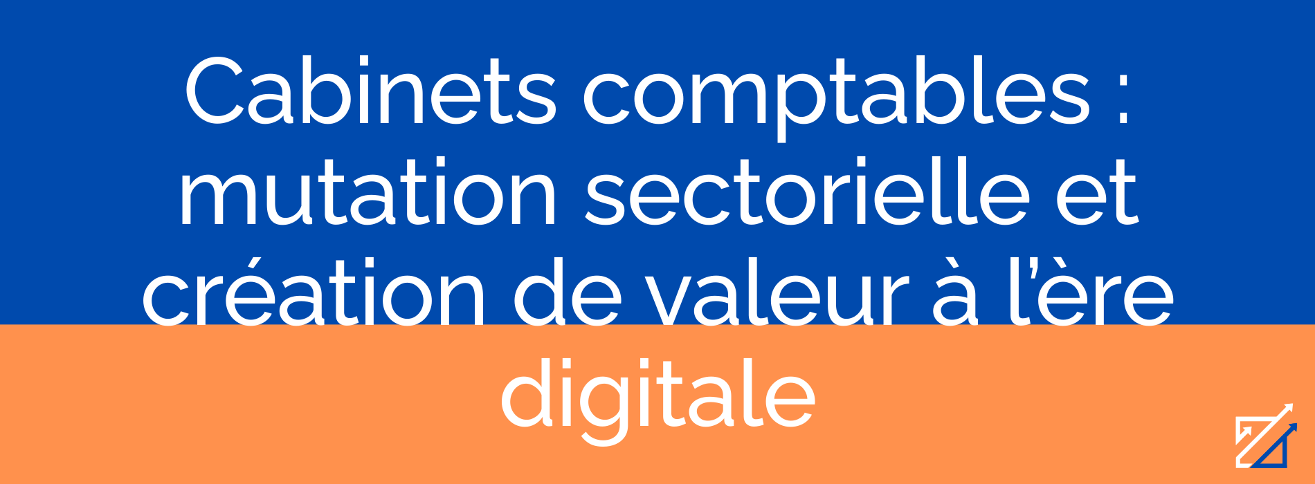 Cabinets comptables : mutation sectorielle et création de valeur à l’ère digitale