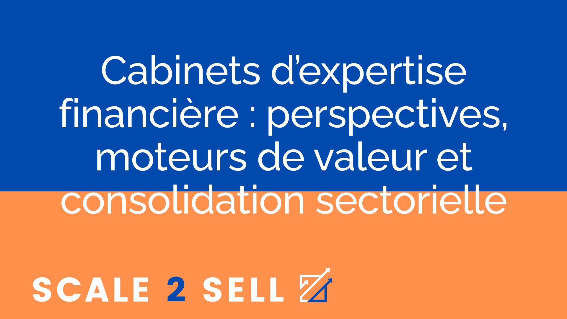 Cabinets d’expertise financière : perspectives, moteurs de valeur et consolidation sectorielle