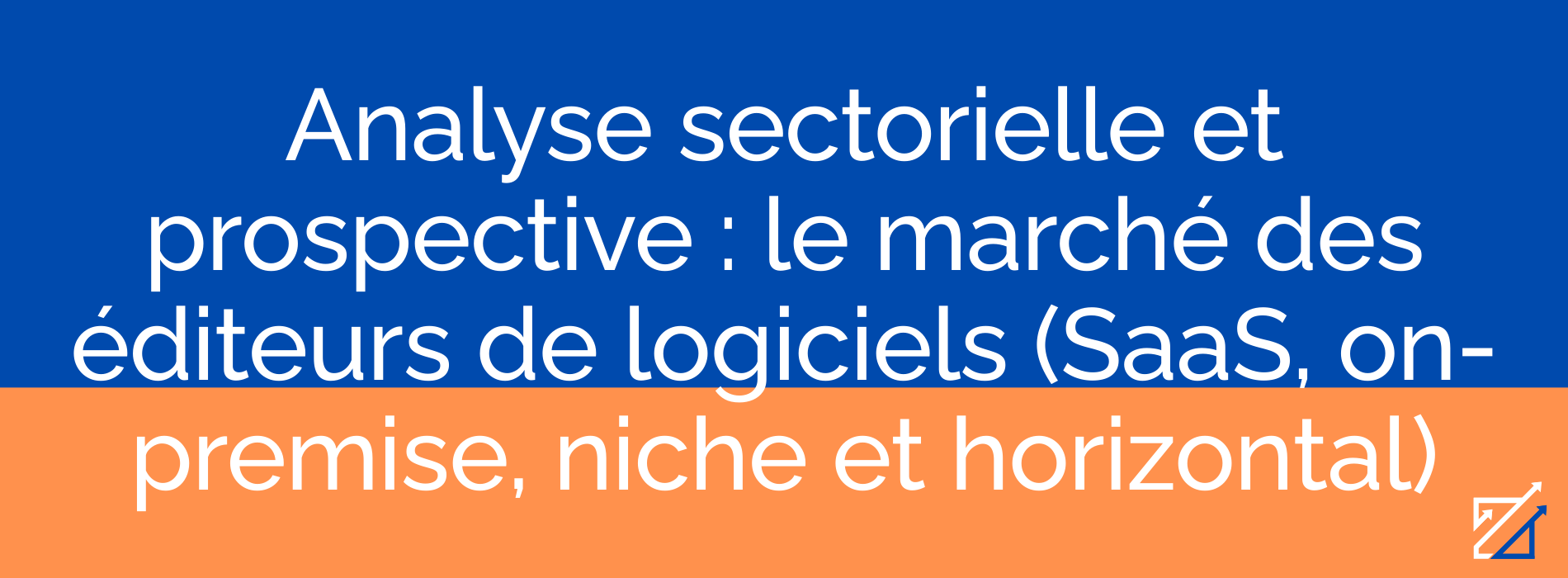 Analyse sectorielle et prospective : le marché des éditeurs de logiciels (SaaS, on-premise, niche et horizontal)
