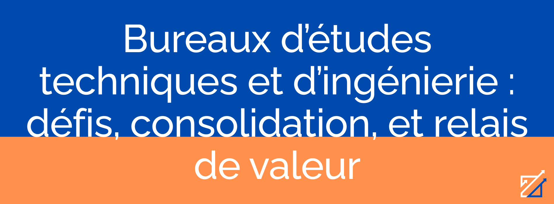 Bureaux d’études techniques et d’ingénierie : défis, consolidation, et relais de valeur