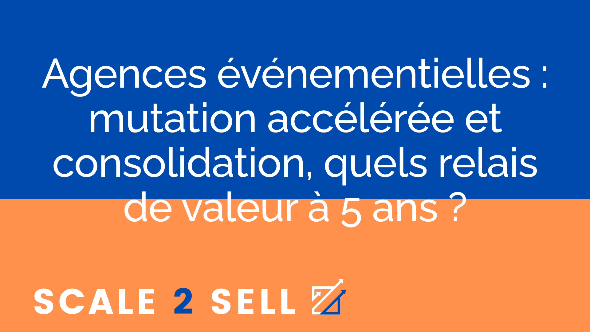Agences événementielles : mutation accélérée et consolidation, quels relais de valeur à 5 ans ?