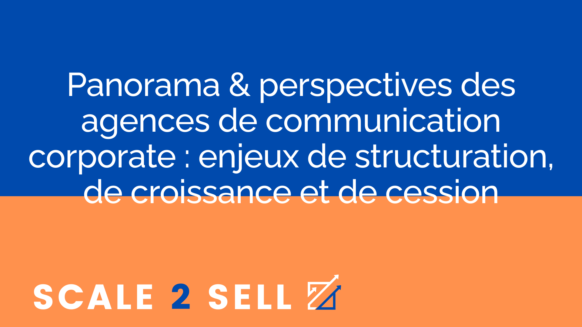 Panorama & perspectives des agences de communication corporate : enjeux de structuration, de croissance et de cession