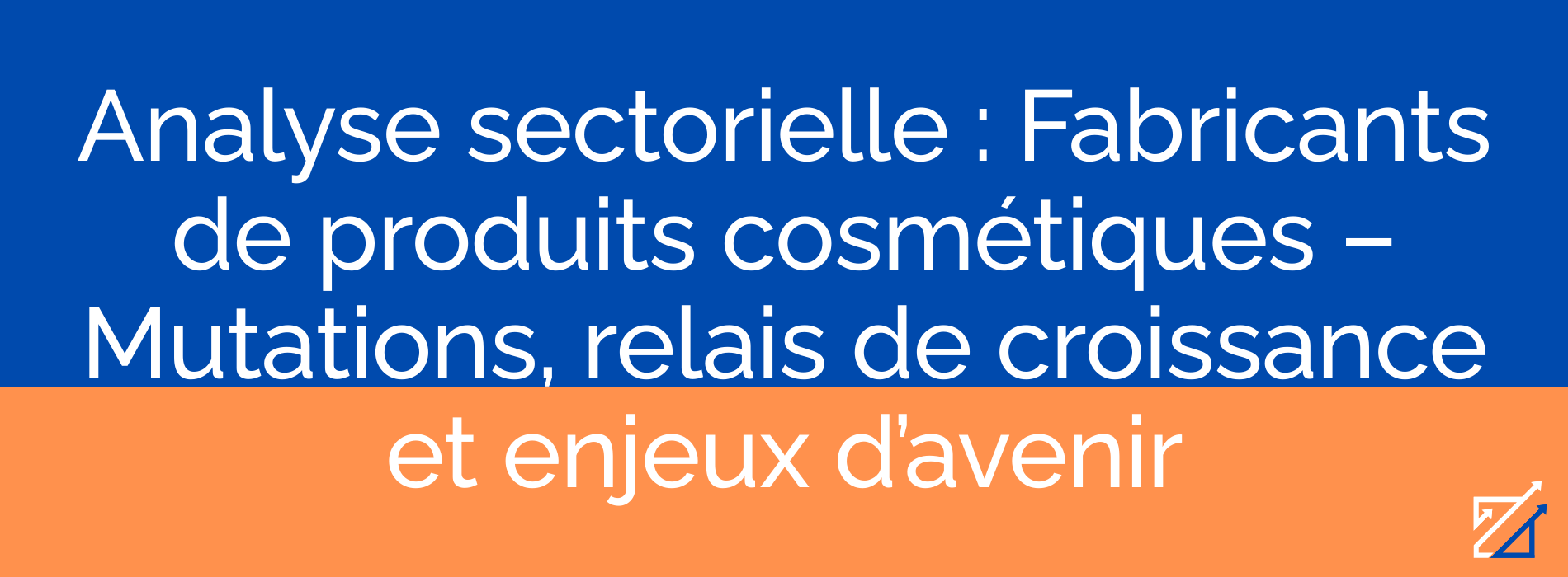 Analyse sectorielle : Fabricants de produits cosmétiques – Mutations, relais de croissance et enjeux d’avenir