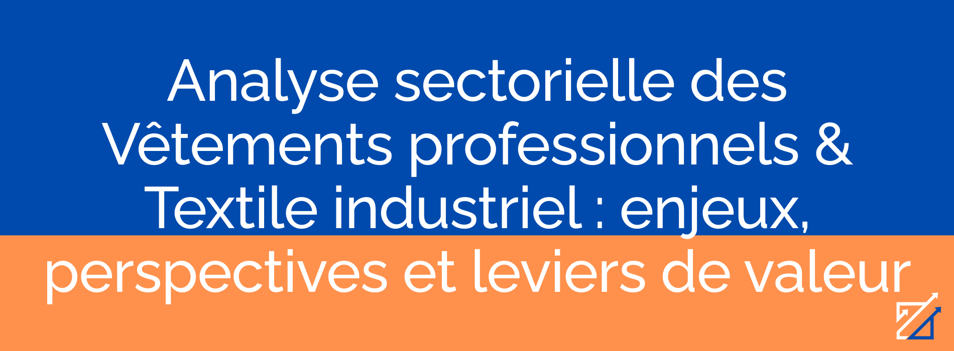 Analyse sectorielle des Vêtements professionnels & Textile industriel : enjeux, perspectives et leviers de valeur