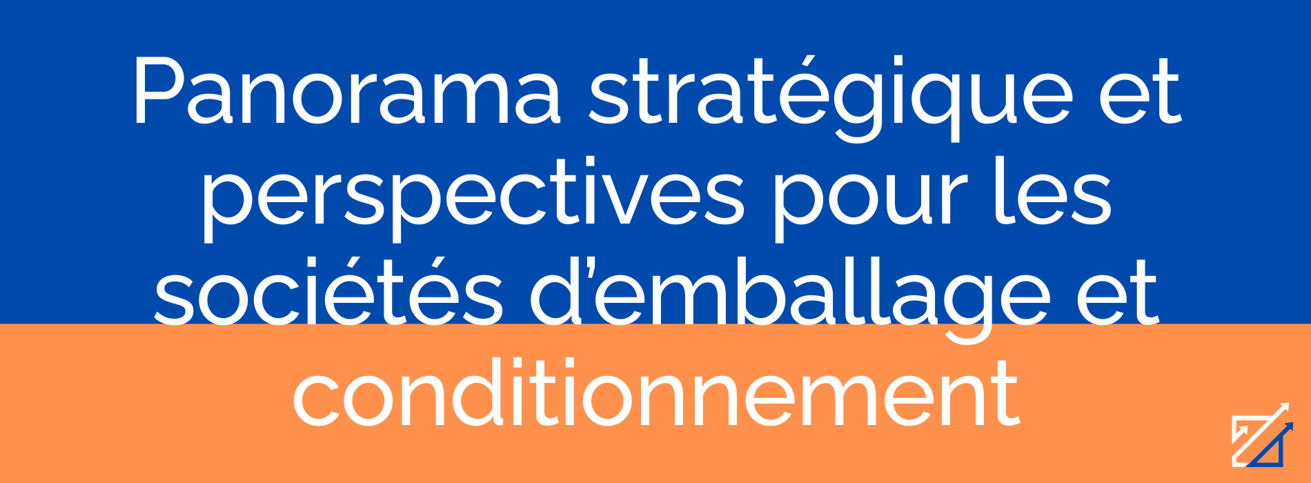 Panorama stratégique et perspectives pour les sociétés d’emballage et conditionnement